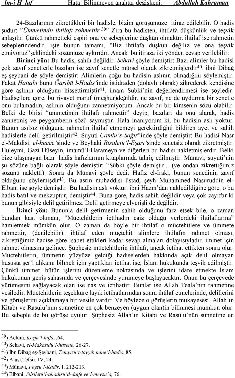 işte bunun tamamı, "Biz ihtilafa düşkün değiliz ve ona teşvik etmiyoruz şeklindeki sözümüze aykırıdır. Ancak bu itiraza iki yönden cevap verilebilir: Birinci yön: Bu hadis, sahih değildir.