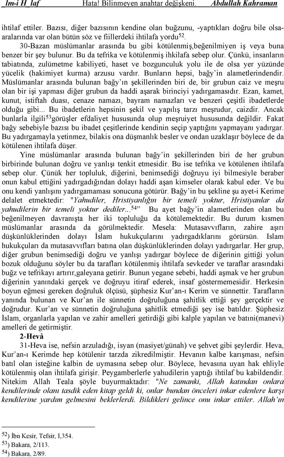 Çünkü, insanların tabiatında, zulümetme kabiliyeti, haset ve bozgunculuk yolu ile de olsa yer yüzünde yücelik (hakimiyet kurma) arzusu vardır. Bunların hepsi, bağy in alametlerindendir.