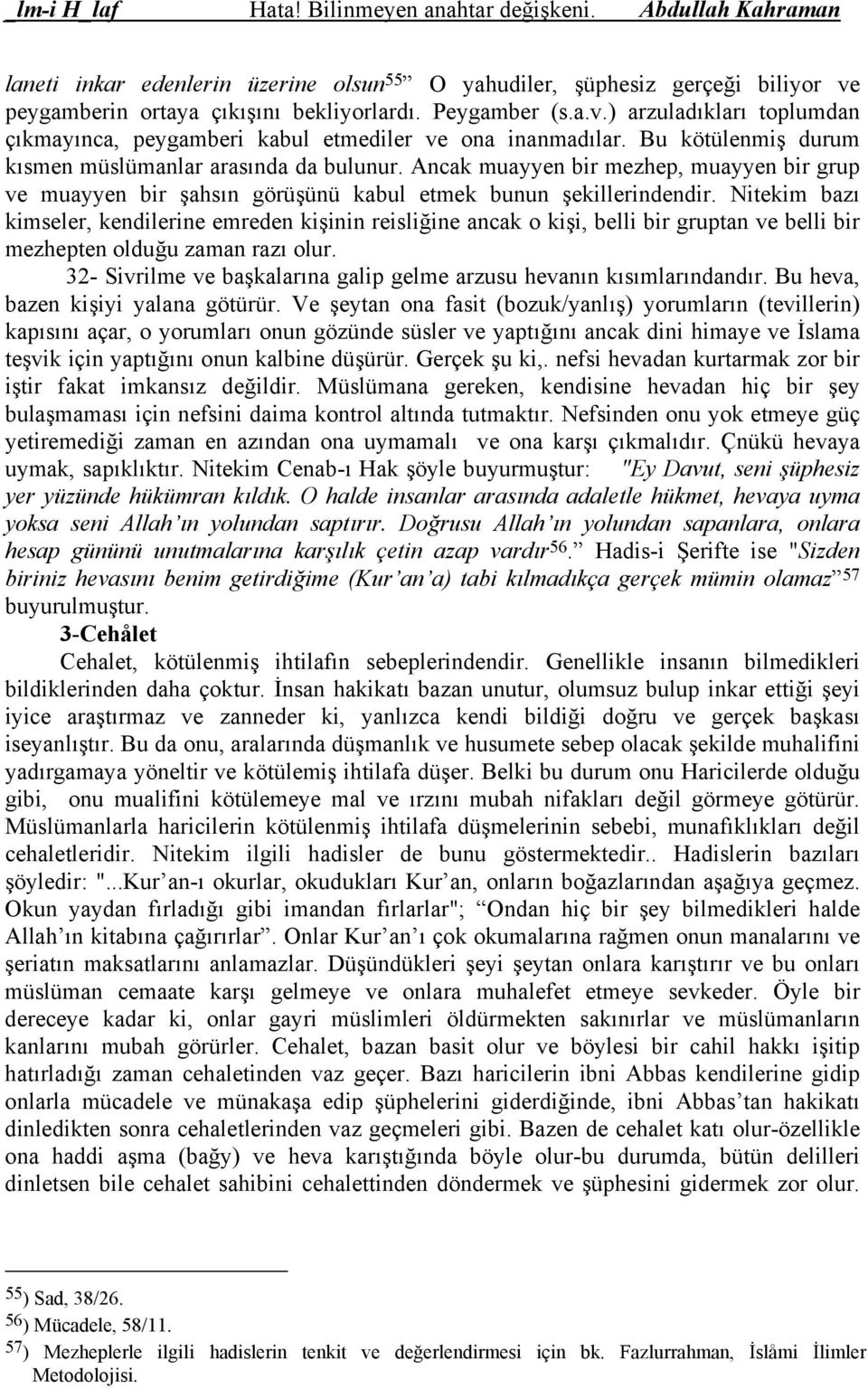 Nitekim bazı kimseler, kendilerine emreden kişinin reisliğine ancak o kişi, belli bir gruptan ve belli bir mezhepten olduğu zaman razı olur.