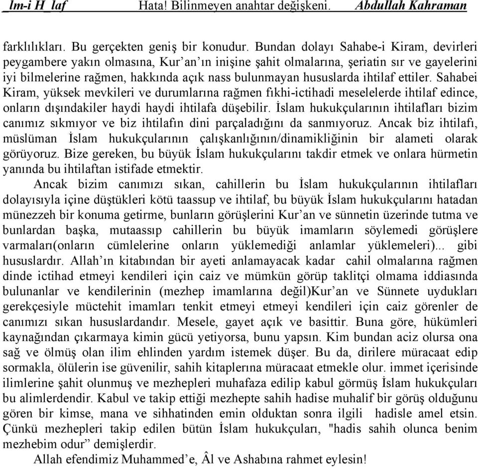 ihtilaf ettiler. Sahabei Kiram, yüksek mevkileri ve durumlarına rağmen fıkhi-ictihadi meselelerde ihtilaf edince, onların dışındakiler haydi haydi ihtilafa düşebilir.