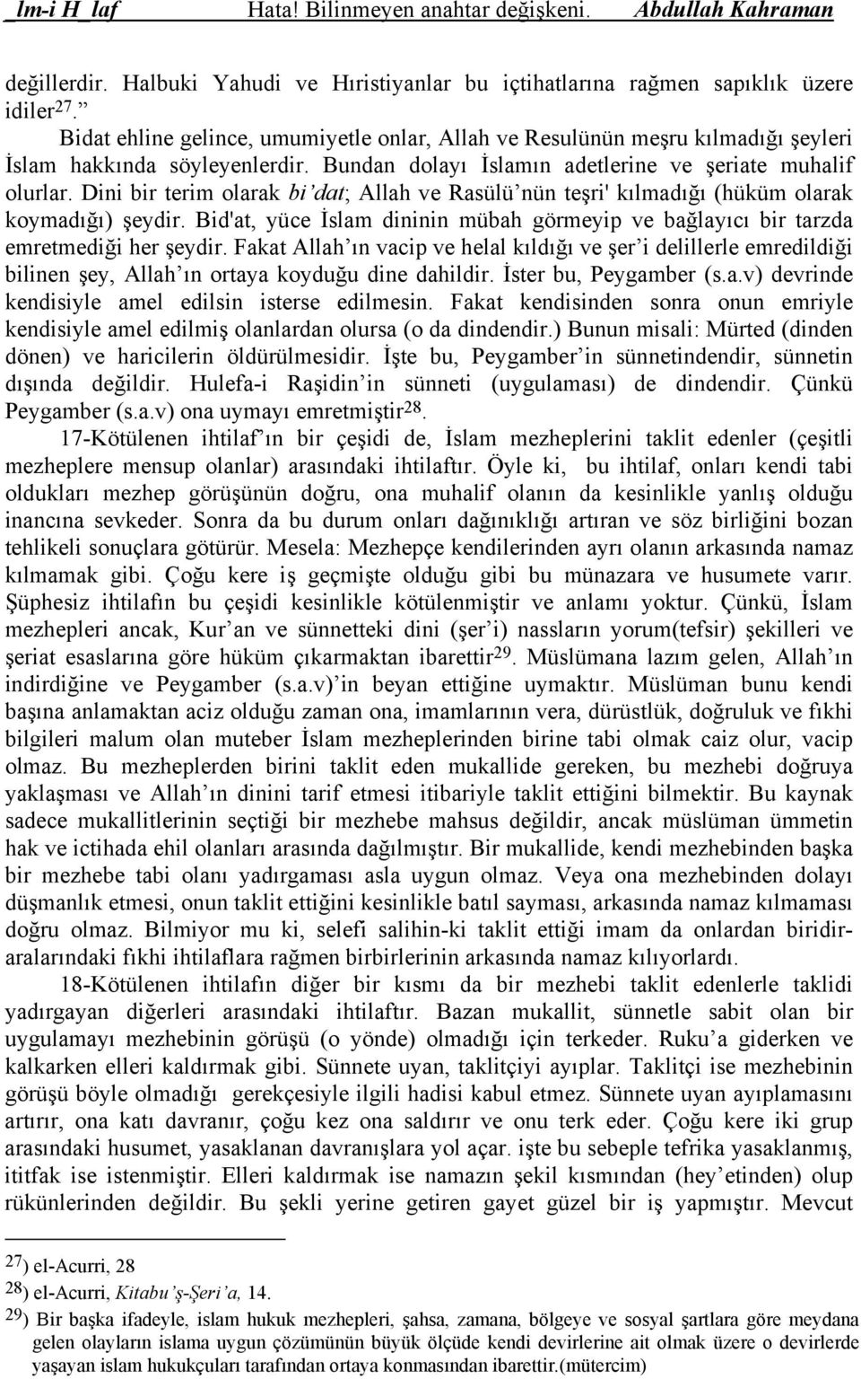 Dini bir terim olarak bi dat; Allah ve Rasülü nün teşri' kılmadığı (hüküm olarak koymadığı) şeydir. Bid'at, yüce İslam dininin mübah görmeyip ve bağlayıcı bir tarzda emretmediği her şeydir.