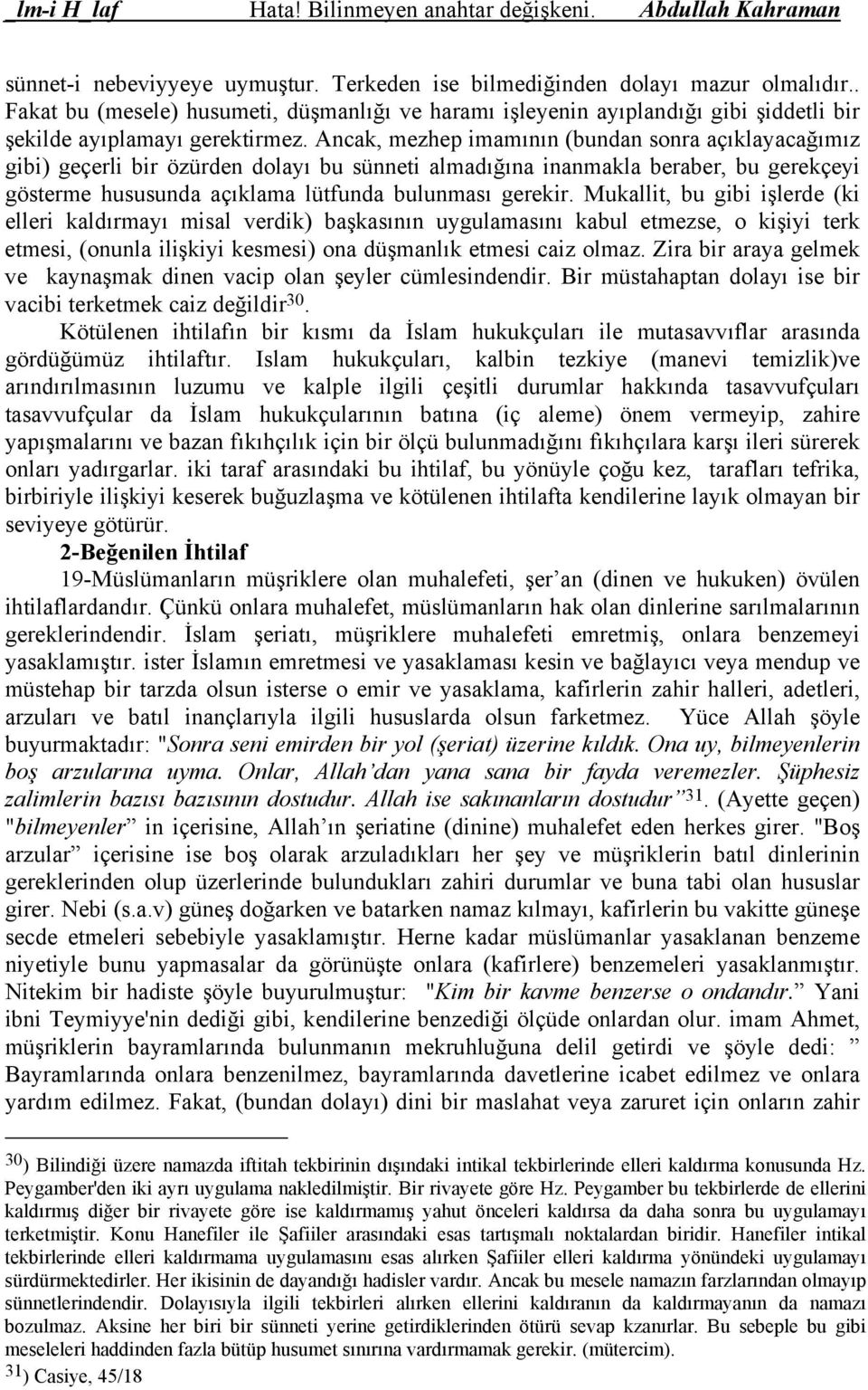 Ancak, mezhep imamının (bundan sonra açıklayacağımız gibi) geçerli bir özürden dolayı bu sünneti almadığına inanmakla beraber, bu gerekçeyi gösterme hususunda açıklama lütfunda bulunması gerekir.