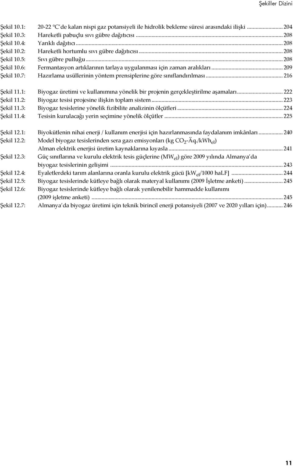 .. 209 Şekil 10.7: Hazırlama usüllerinin yöntem prensiplerine göre sınıflandırılması... 216 Şekil 11.1: Biyogaz üretimi ve kullanımına yönelik bir projenin gerçekleştirilme aşamaları... 222 Şekil 11.