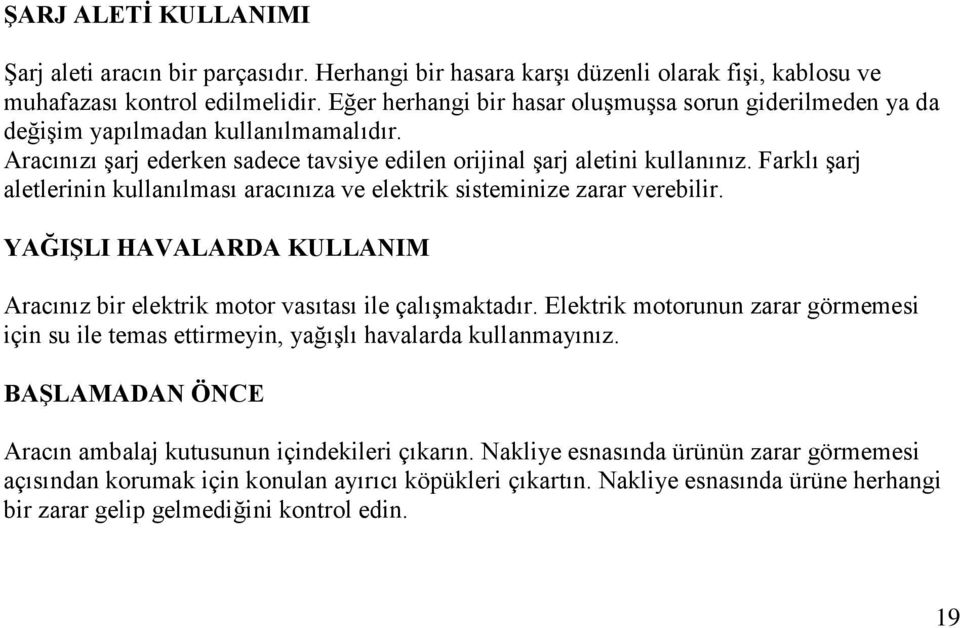 Farklı şarj aletlerinin kullanılması aracınıza ve elektrik sisteminize zarar verebilir. YAĞIŞLI HAVALARDA KULLANIM Aracınız bir elektrik motor vasıtası ile çalışmaktadır.