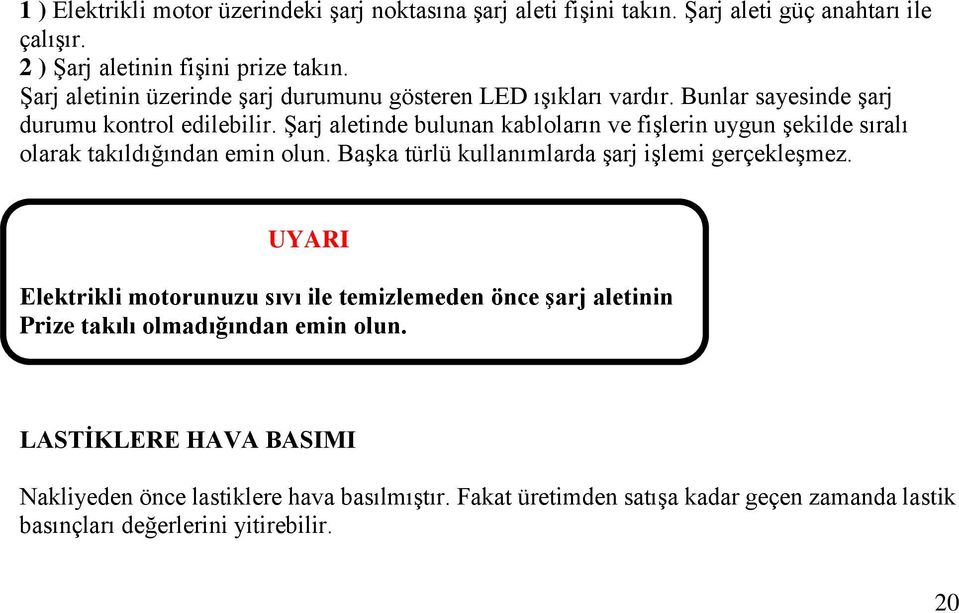 Şarj aletinde bulunan kabloların ve fişlerin uygun şekilde sıralı olarak takıldığından emin olun. Başka türlü kullanımlarda şarj işlemi gerçekleşmez.