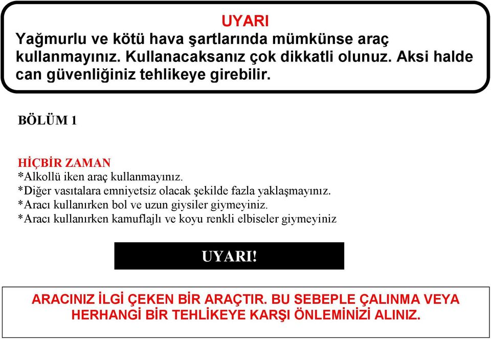 *Diğer vasıtalara emniyetsiz olacak şekilde fazla yaklaşmayınız. *Aracı kullanırken bol ve uzun giysiler giymeyiniz.