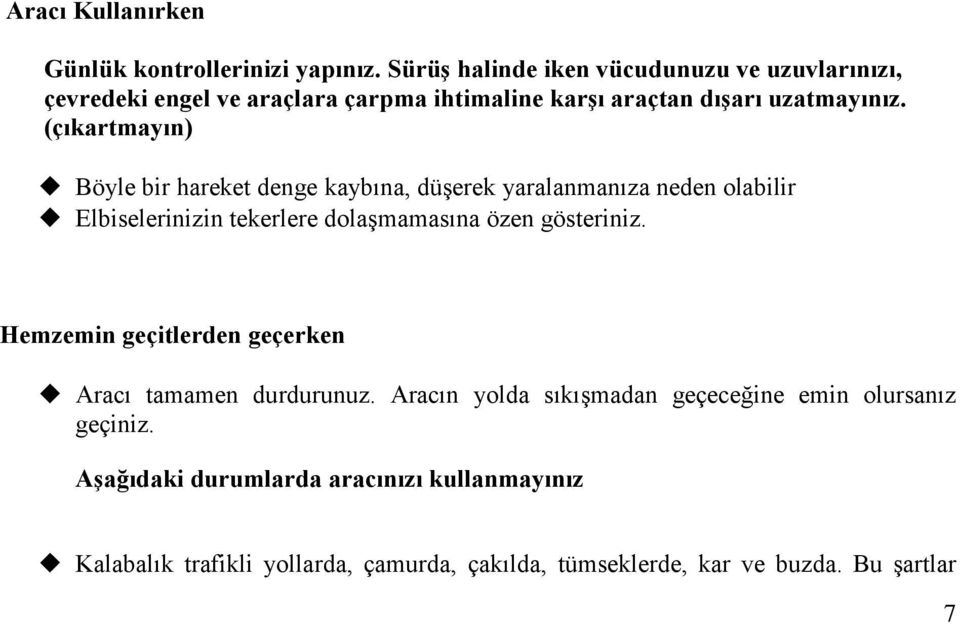 (çıkartmayın) Böyle bir hareket denge kaybına, düşerek yaralanmanıza neden olabilir Elbiselerinizin tekerlere dolaşmamasına özen gösteriniz.