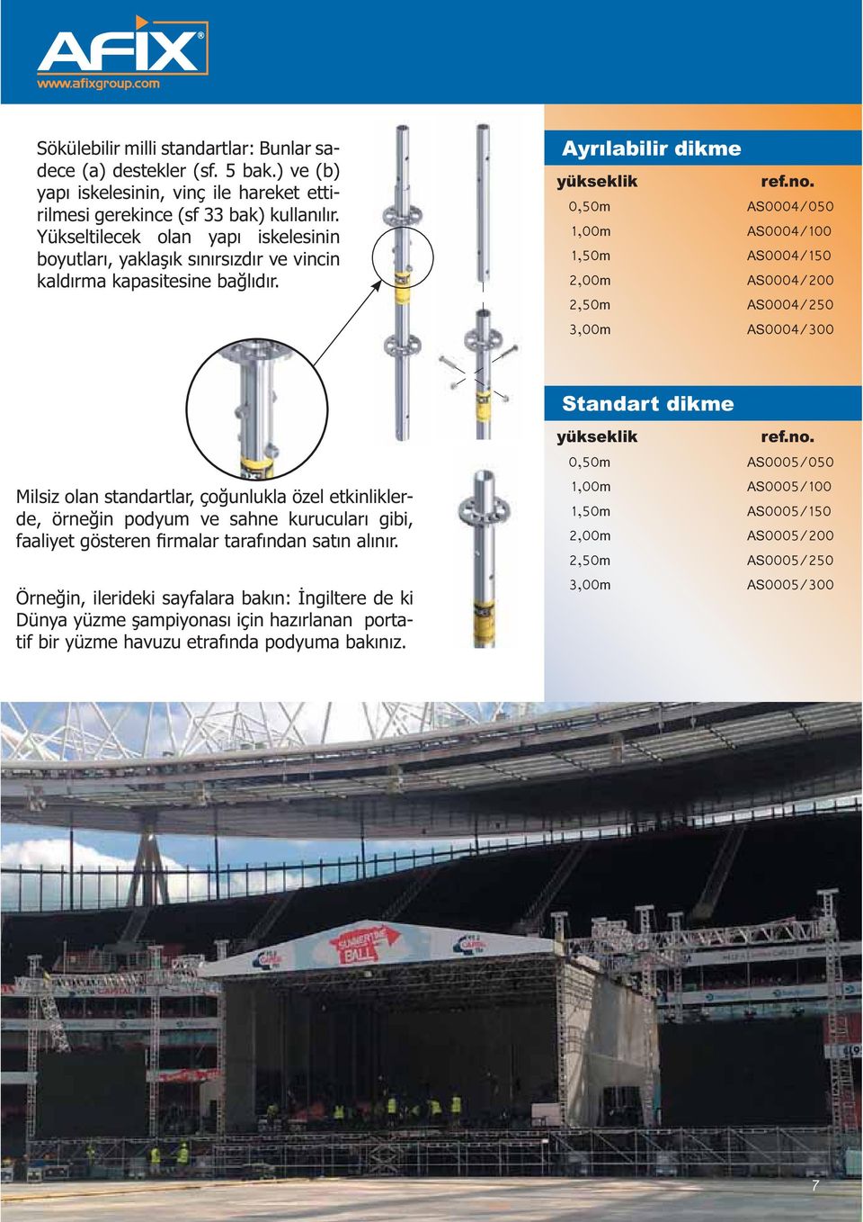 Ayrılabilir dikme yükseklik 0,50m AS0004/050 1,00m AS0004/100 1,50m AS0004/150 2,00m AS0004/200 2,50m AS0004/250 3,00m AS0004/300 Milsiz olan standartlar, çoğunlukla özel etkinliklerde, örneğin