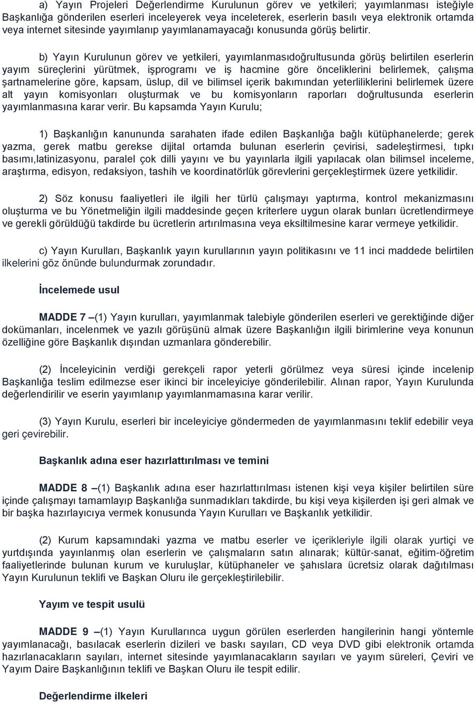 b) Yayın Kurulunun görev ve yetkileri, yayımlanmasıdoğrultusunda görüş belirtilen eserlerin yayım süreçlerini yürütmek, işprogramı ve iş hacmine göre önceliklerini belirlemek, çalışma şartnamelerine