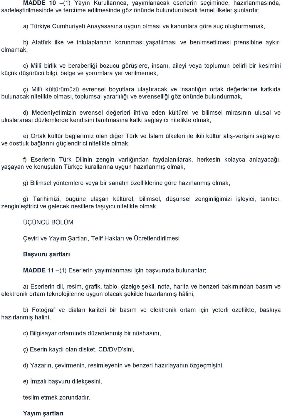 beraberliği bozucu görüşlere, insanı, aileyi veya toplumun belirli bir kesimini küçük düşürücü bilgi, belge ve yorumlara yer verilmemek, ç) Millî kültürümüzü evrensel boyutlara ulaştıracak ve