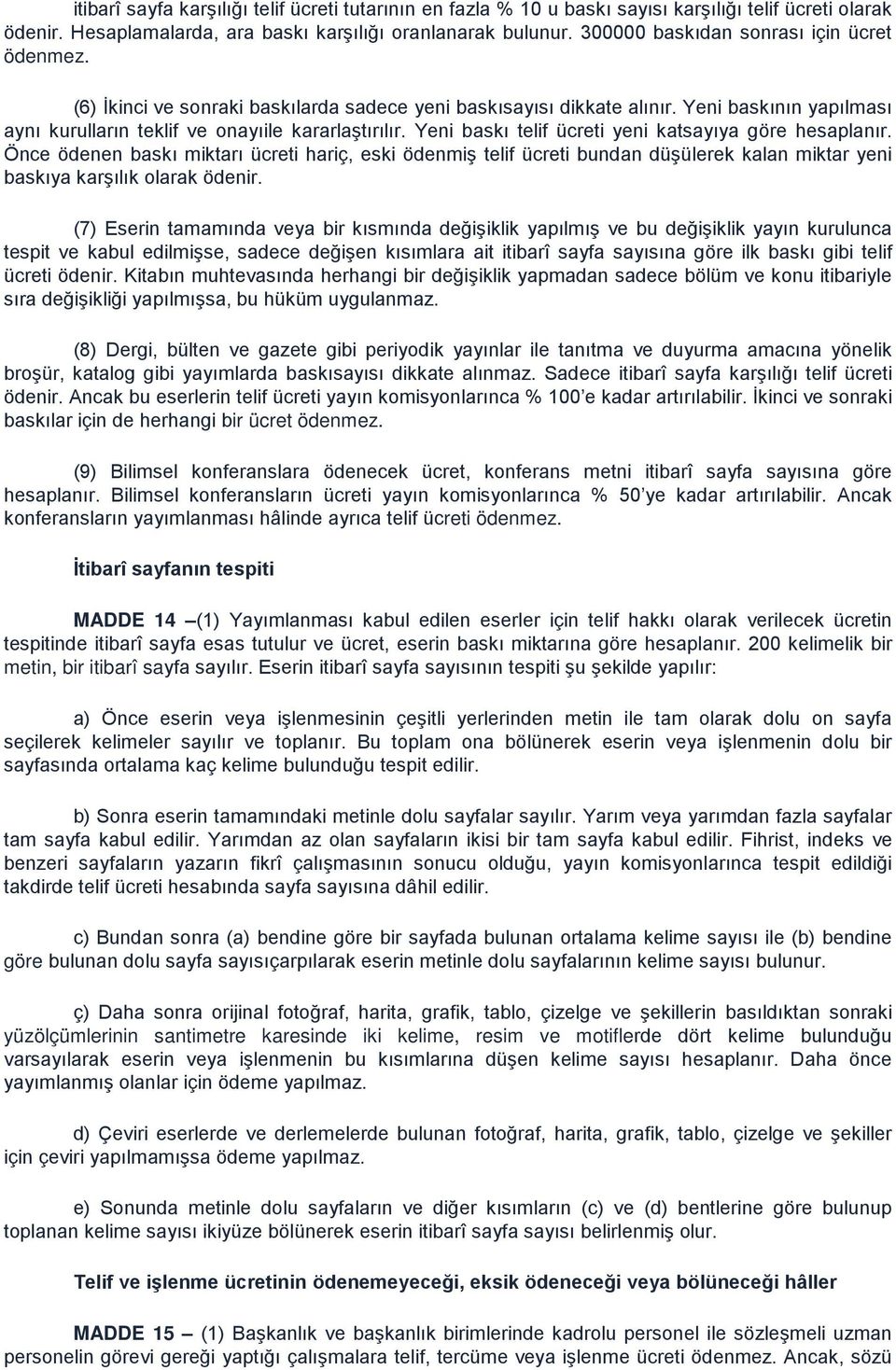 Yeni baskı telif ücreti yeni katsayıya göre hesaplanır. Önce ödenen baskı miktarı ücreti hariç, eski ödenmiş telif ücreti bundan düşülerek kalan miktar yeni baskıya karşılık olarak ödenir.