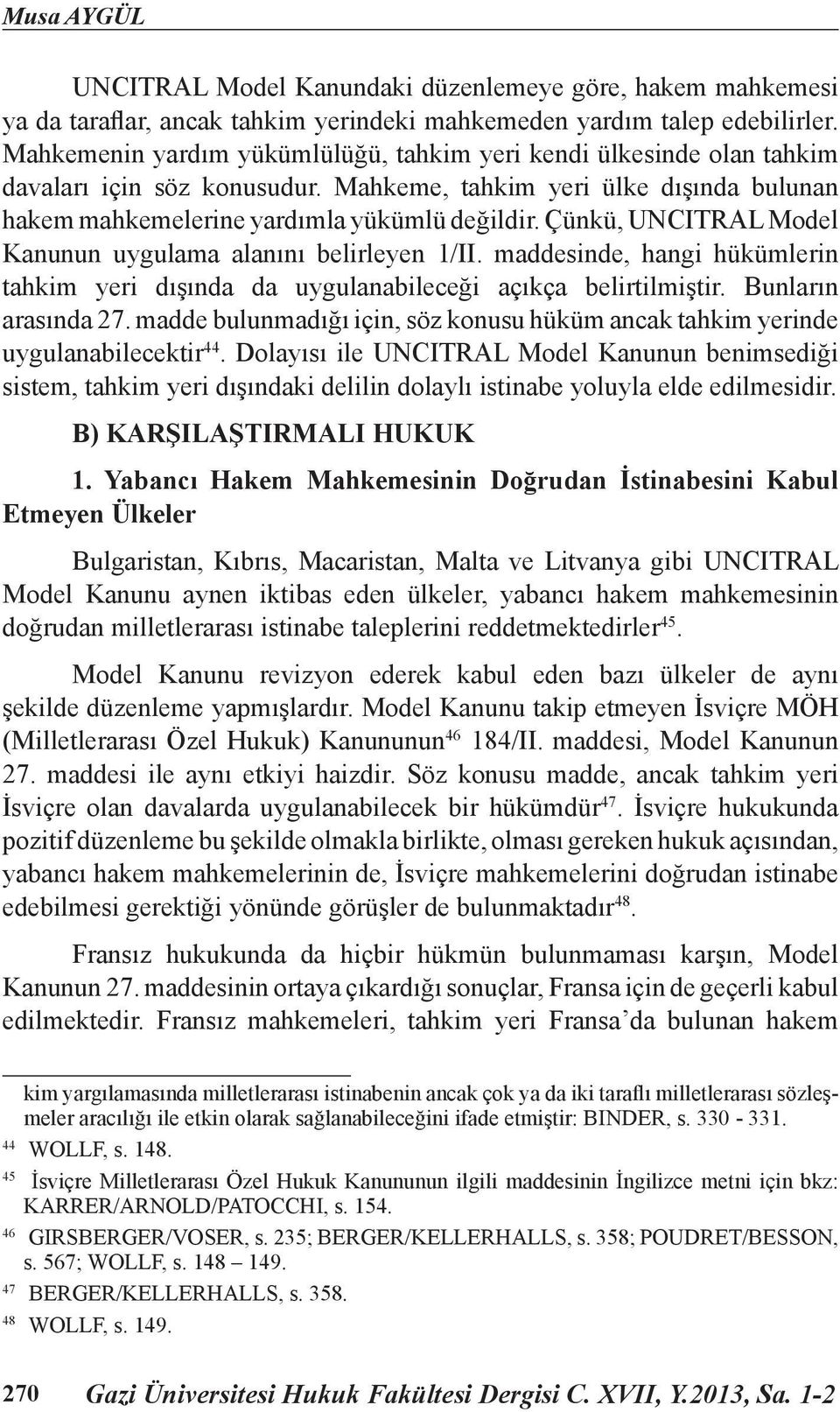 Çünkü, UNCITRAL Model Kanunun uygulama alanını belirleyen 1/II. maddesinde, hangi hükümlerin tahkim yeri dışında da uygulanabileceği açıkça belirtilmiştir. Bunların arasında 27.