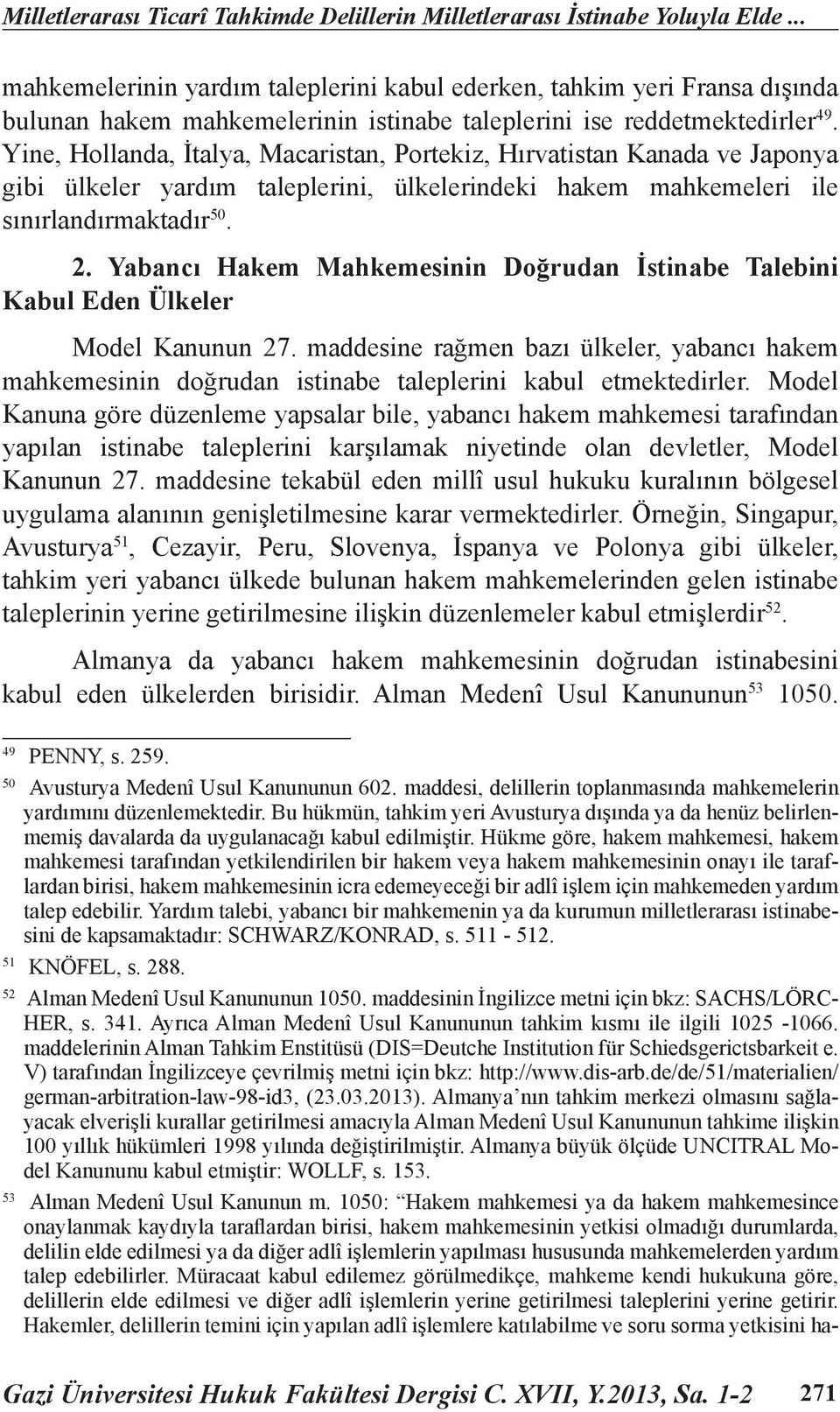 Yine, Hollanda, İtalya, Macaristan, Portekiz, Hırvatistan Kanada ve Japonya gibi ülkeler yardım taleplerini, ülkelerindeki hakem mahkemeleri ile sınırlandırmaktadır 50. 2.