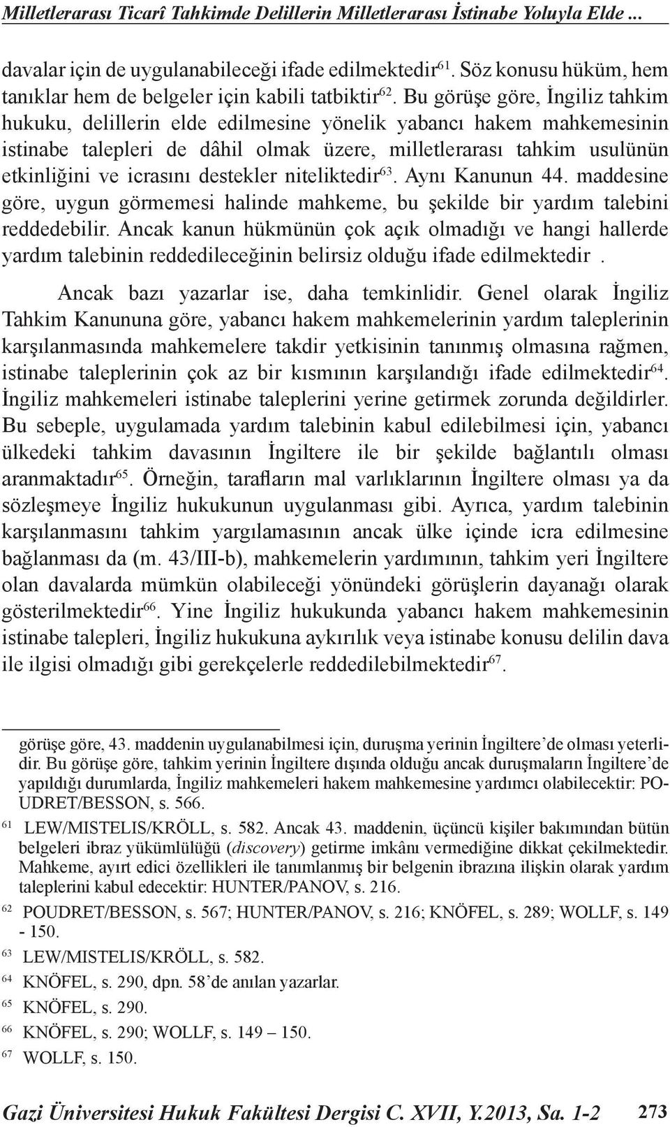 Bu görüşe göre, İngiliz tahkim hukuku, delillerin elde edilmesine yönelik yabancı hakem mahkemesinin istinabe talepleri de dâhil olmak üzere, milletlerarası tahkim usulünün etkinliğini ve icrasını