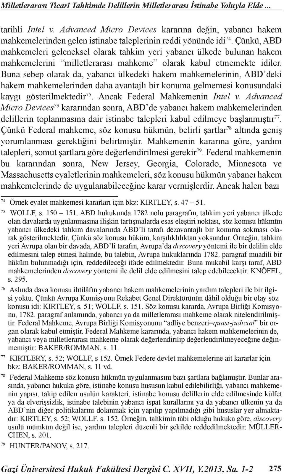 Çünkü, ABD mahkemeleri geleneksel olarak tahkim yeri yabancı ülkede bulunan hakem mahkemelerini milletlerarası mahkeme olarak kabul etmemekte idiler.