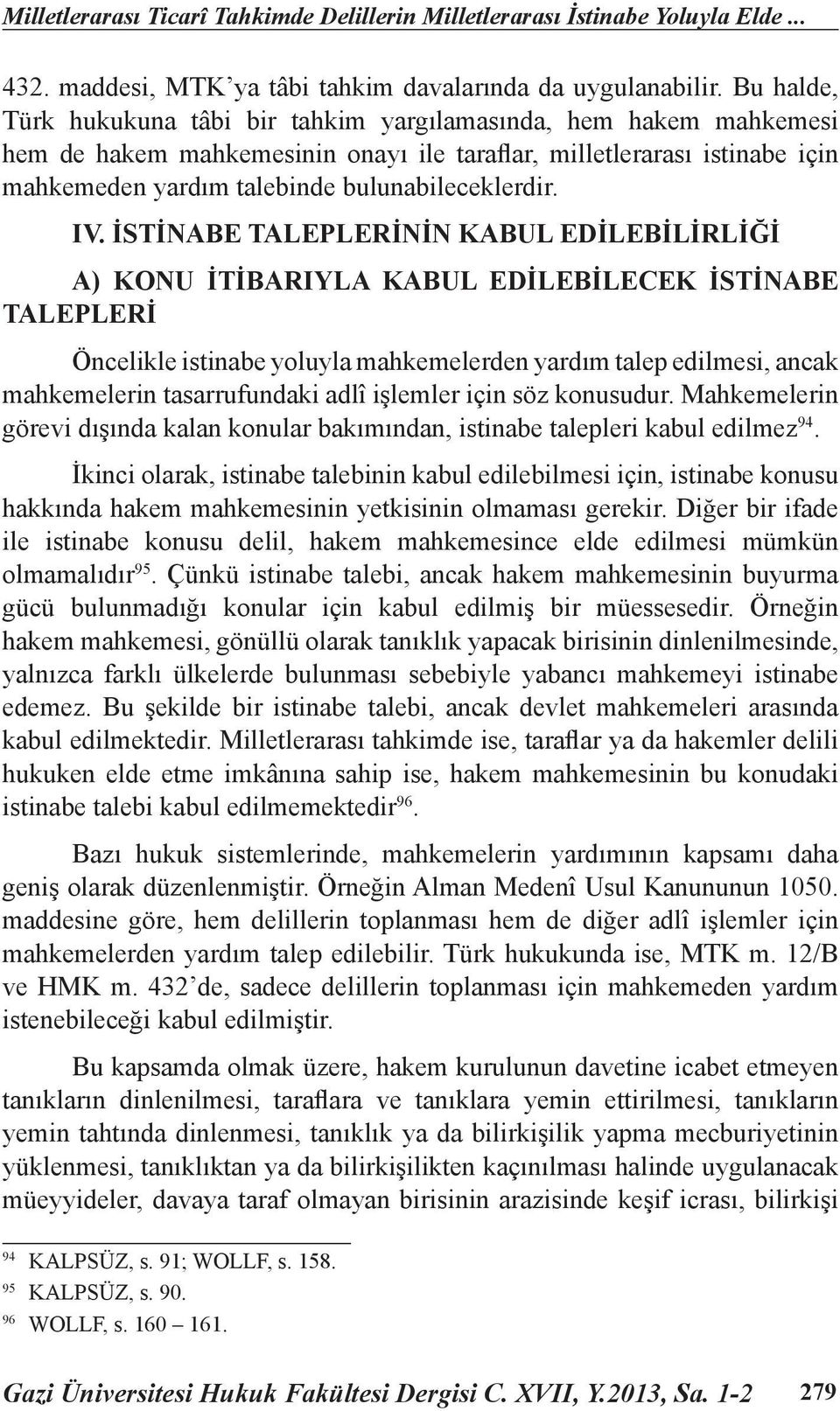 IV. İSTİNABE TALEPLERİNİN KABUL EDİLEBİLİRLİĞİ A) KONU İTİBARIYLA KABUL EDİLEBİLECEK İSTİNABE TALEPLERİ Öncelikle istinabe yoluyla mahkemelerden yardım talep edilmesi, ancak mahkemelerin