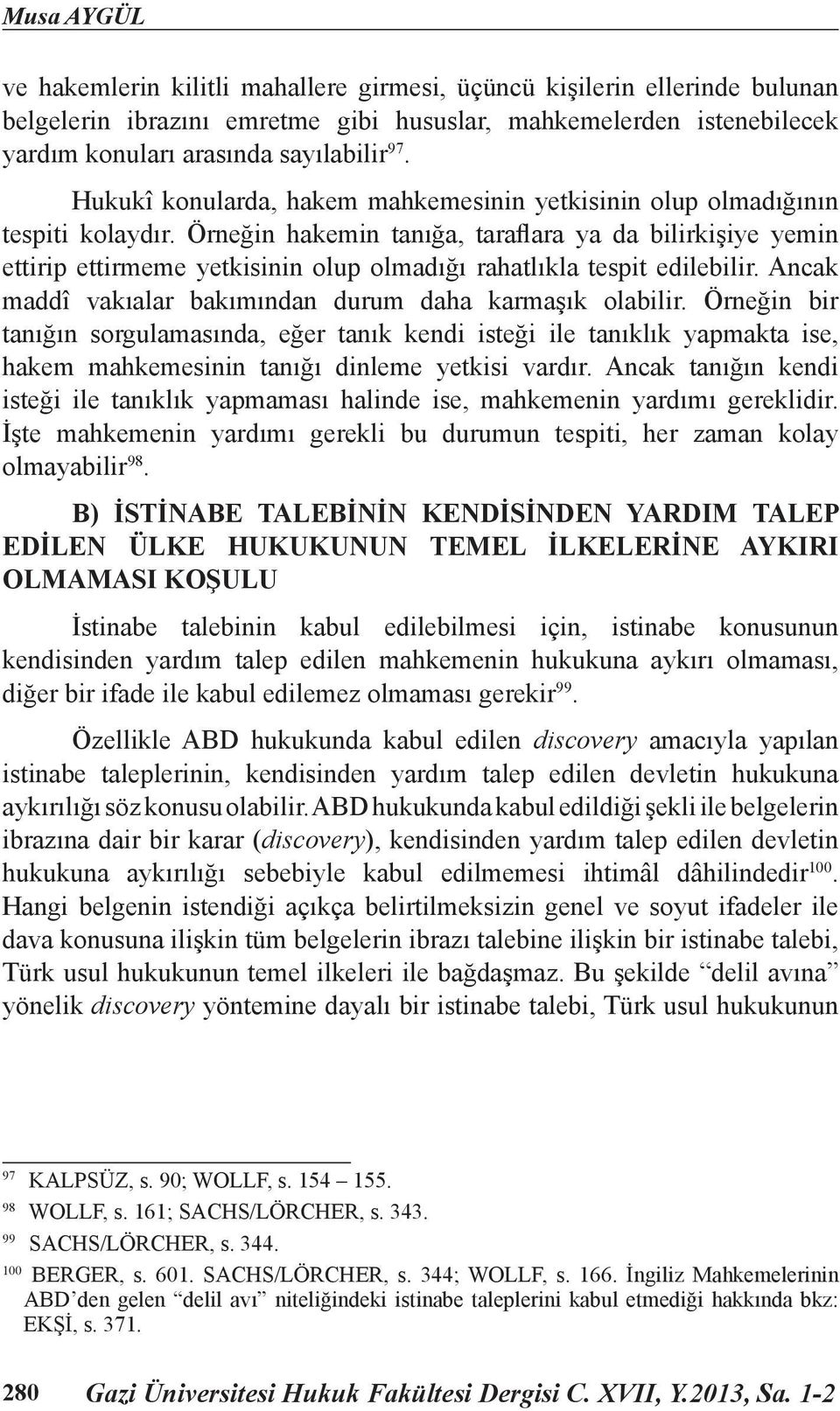 Örneğin hakemin tanığa, taraflara ya da bilirkişiye yemin ettirip ettirmeme yetkisinin olup olmadığı rahatlıkla tespit edilebilir. Ancak maddî vakıalar bakımından durum daha karmaşık olabilir.