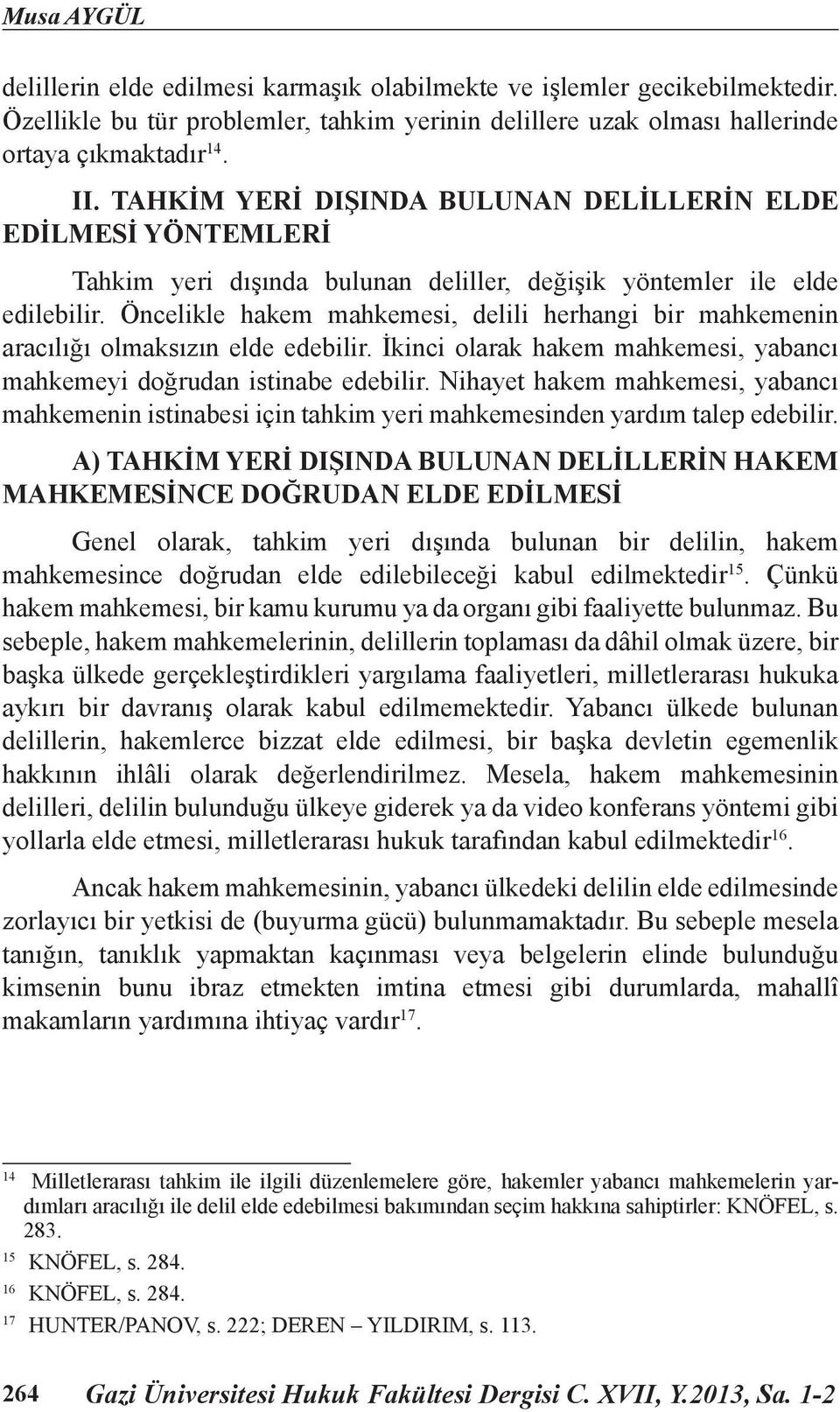 Öncelikle hakem mahkemesi, delili herhangi bir mahkemenin aracılığı olmaksızın elde edebilir. İkinci olarak hakem mahkemesi, yabancı mahkemeyi doğrudan istinabe edebilir.