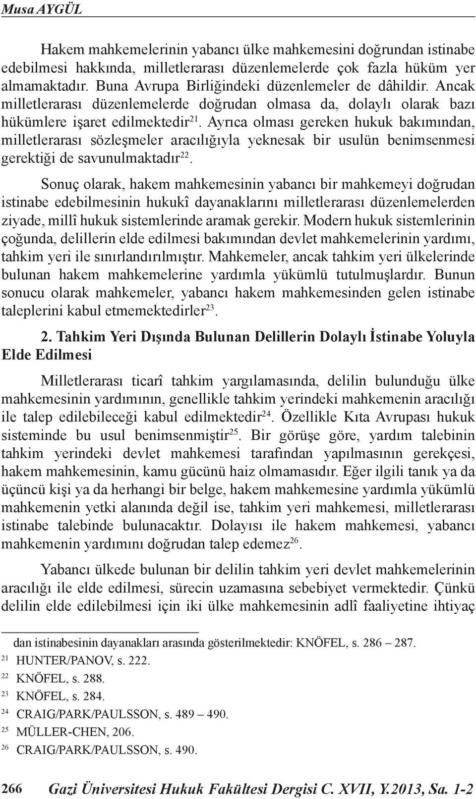 Ayrıca olması gereken hukuk bakımından, milletlerarası sözleşmeler aracılığıyla yeknesak bir usulün benimsenmesi gerektiği de savunulmaktadır 22.