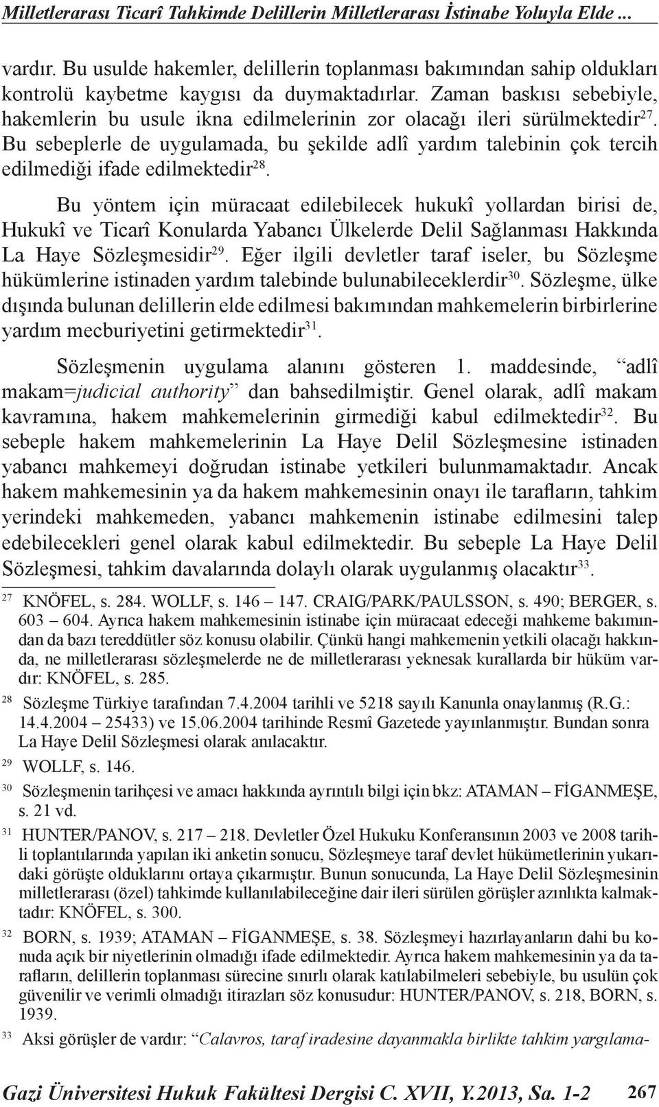 Zaman baskısı sebebiyle, hakemlerin bu usule ikna edilmelerinin zor olacağı ileri sürülmektedir 27.