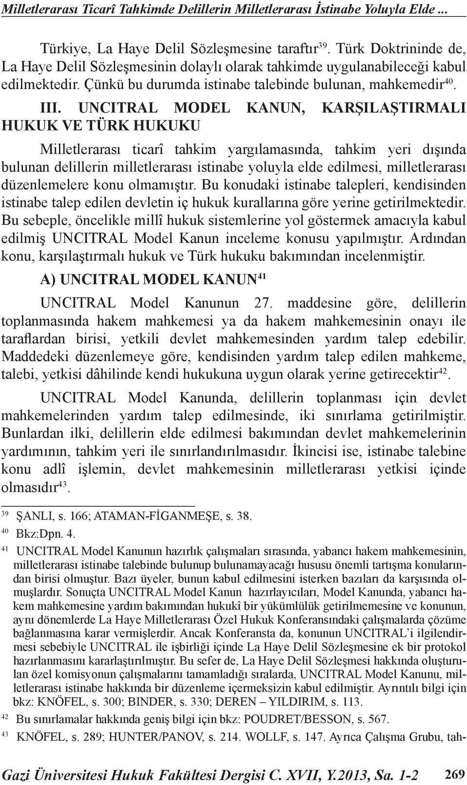 UNCITRAL MODEL KANUN, KARŞILAŞTIRMALI HUKUK VE TÜRK HUKUKU Milletlerarası ticarî tahkim yargılamasında, tahkim yeri dışında bulunan delillerin milletlerarası istinabe yoluyla elde edilmesi,