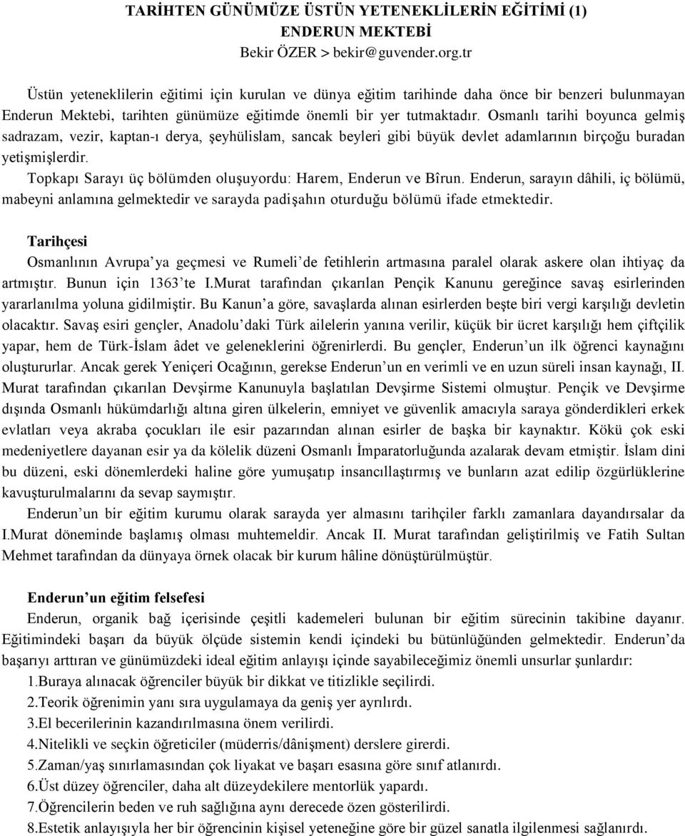 Osmanlı tarihi boyunca gelmiş sadrazam, vezir, kaptan-ı derya, şeyhülislam, sancak beyleri gibi büyük devlet adamlarının birçoğu buradan yetişmişlerdir.