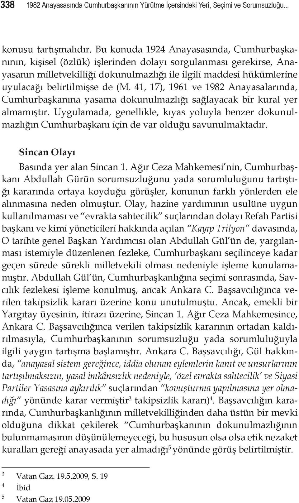 belirtilmişse de (M. 41, 17), 1961 ve 1982 Anayasalarında, Cumhurbaşkanına yasama dokunulmazlığı sağlayacak bir kural yer almamıştır.