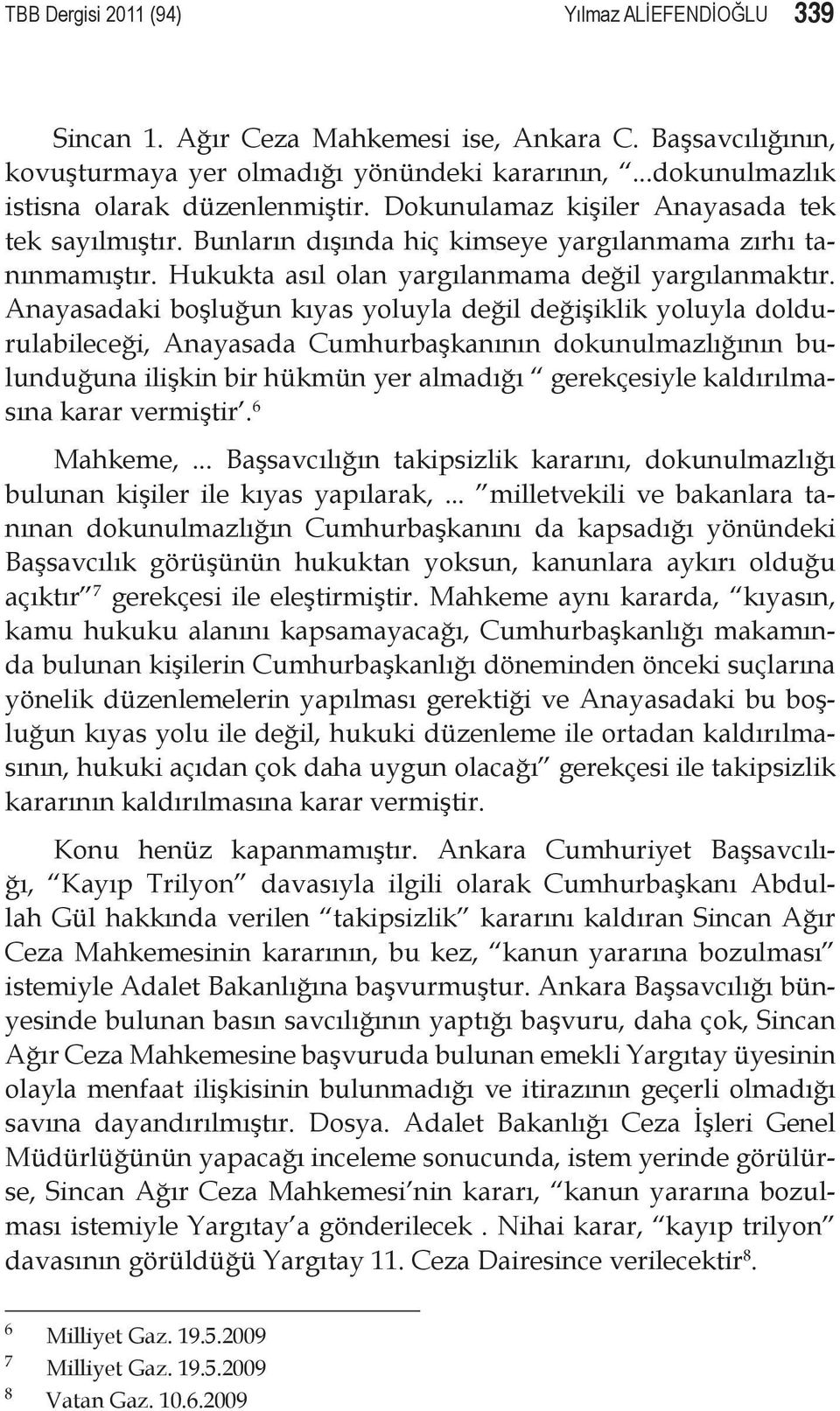 Anayasadaki boşluğun kıyas yoluyla değil değişiklik yoluyla doldurulabileceği, Anayasada Cumhurbaşkanının dokunulmazlığının bulunduğuna ilişkin bir hükmün yer almadığı gerekçesiyle kaldırılmasına