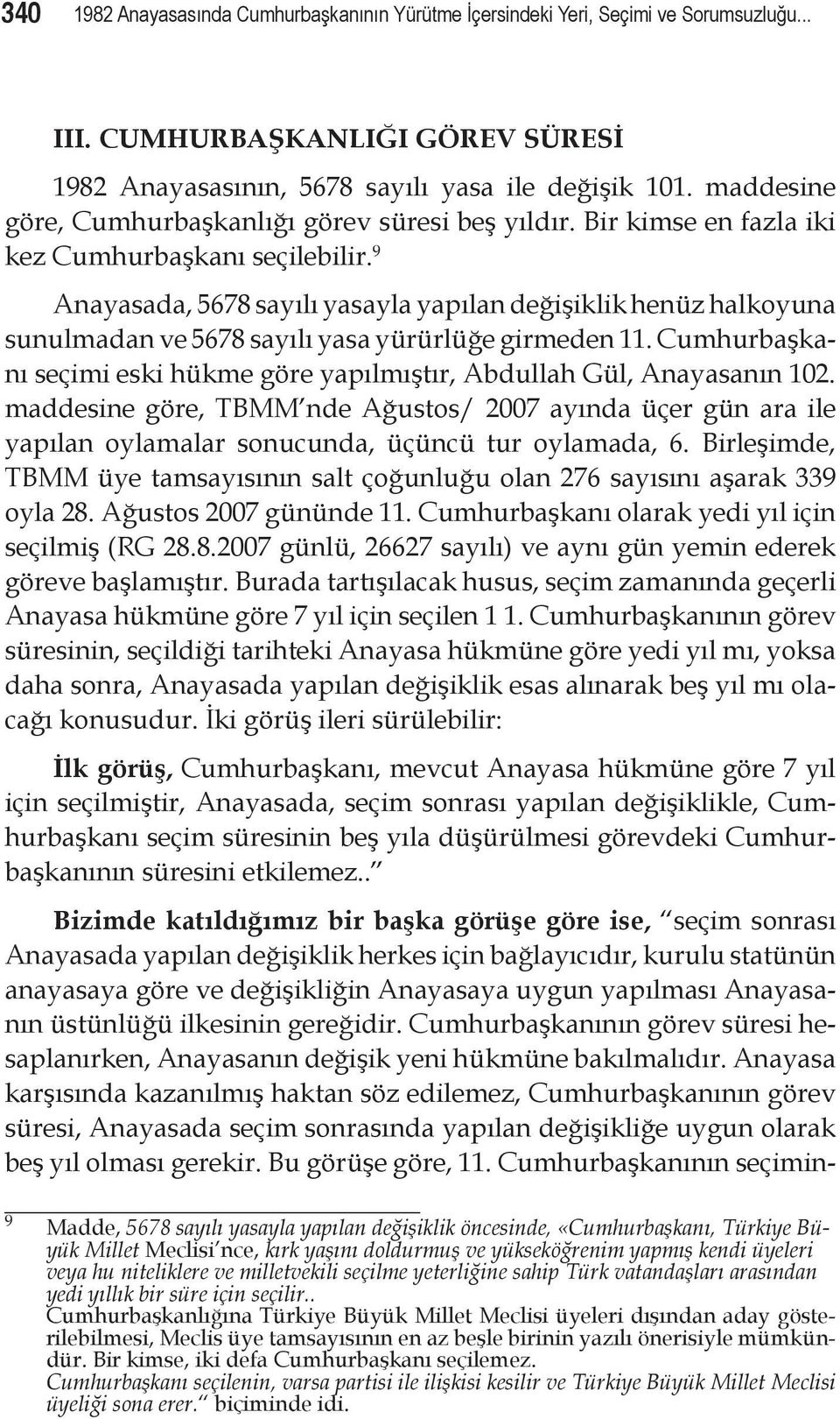 9 Anayasada, 5678 sayılı yasayla yapılan değişiklik henüz halkoyuna sunulmadan ve 5678 sayılı yasa yürürlüğe girmeden 11.