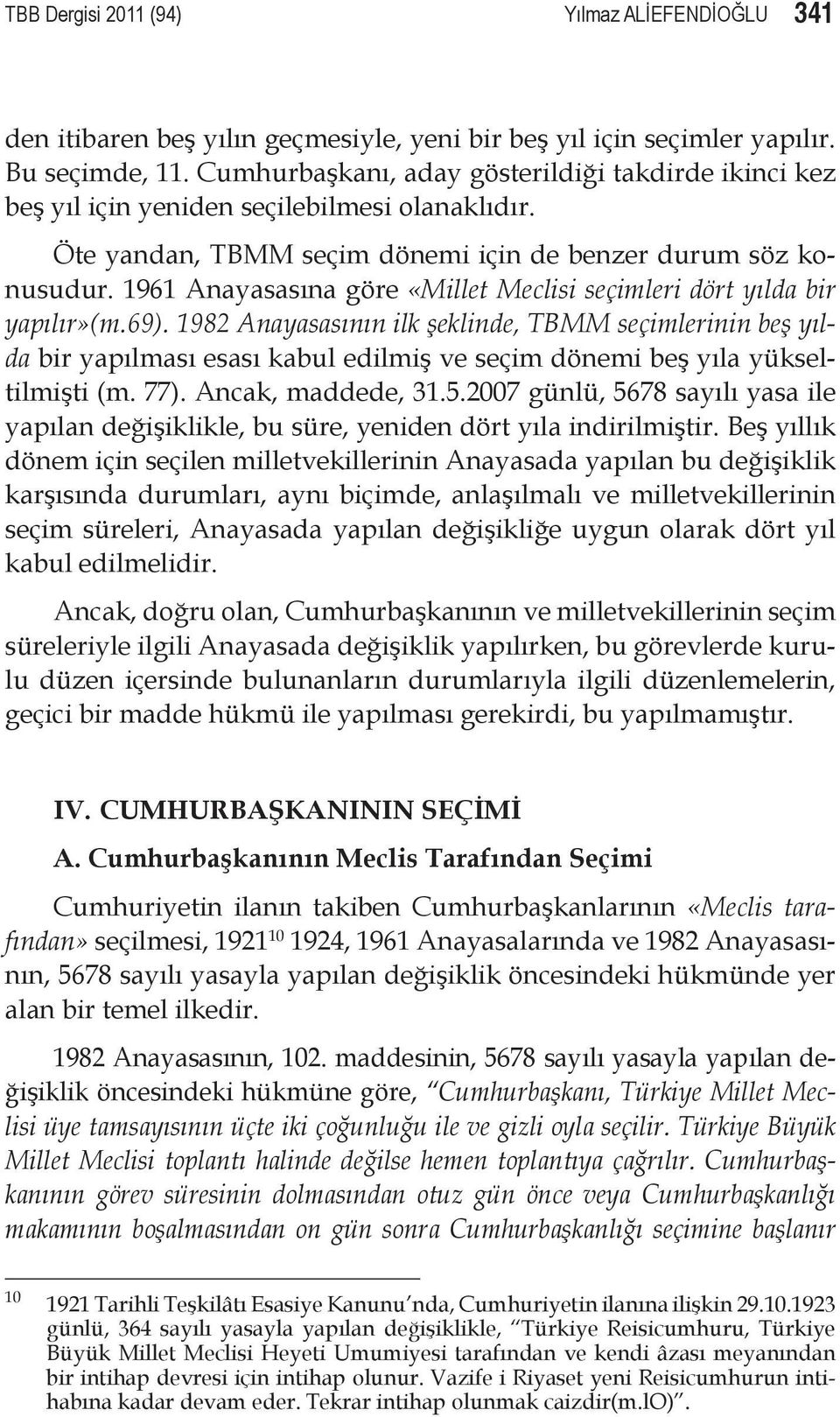 1961 Anayasasına göre «Millet Meclisi seçimleri dört yılda bir yapılır»(m.69).