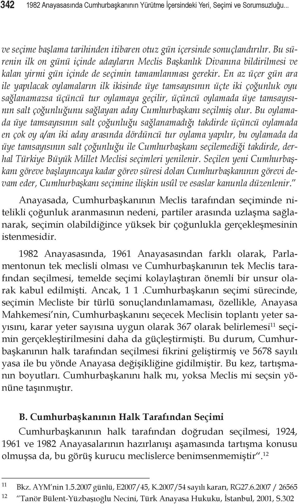 En az üçer gün ara ile yapılacak oylamaların ilk ikisinde üye tamsayısının üçte iki çoğunluk oyu sağlanamazsa üçüncü tur oylamaya geçilir, üçüncü oylamada üye tamsayısının salt çoğunluğunu sağlayan