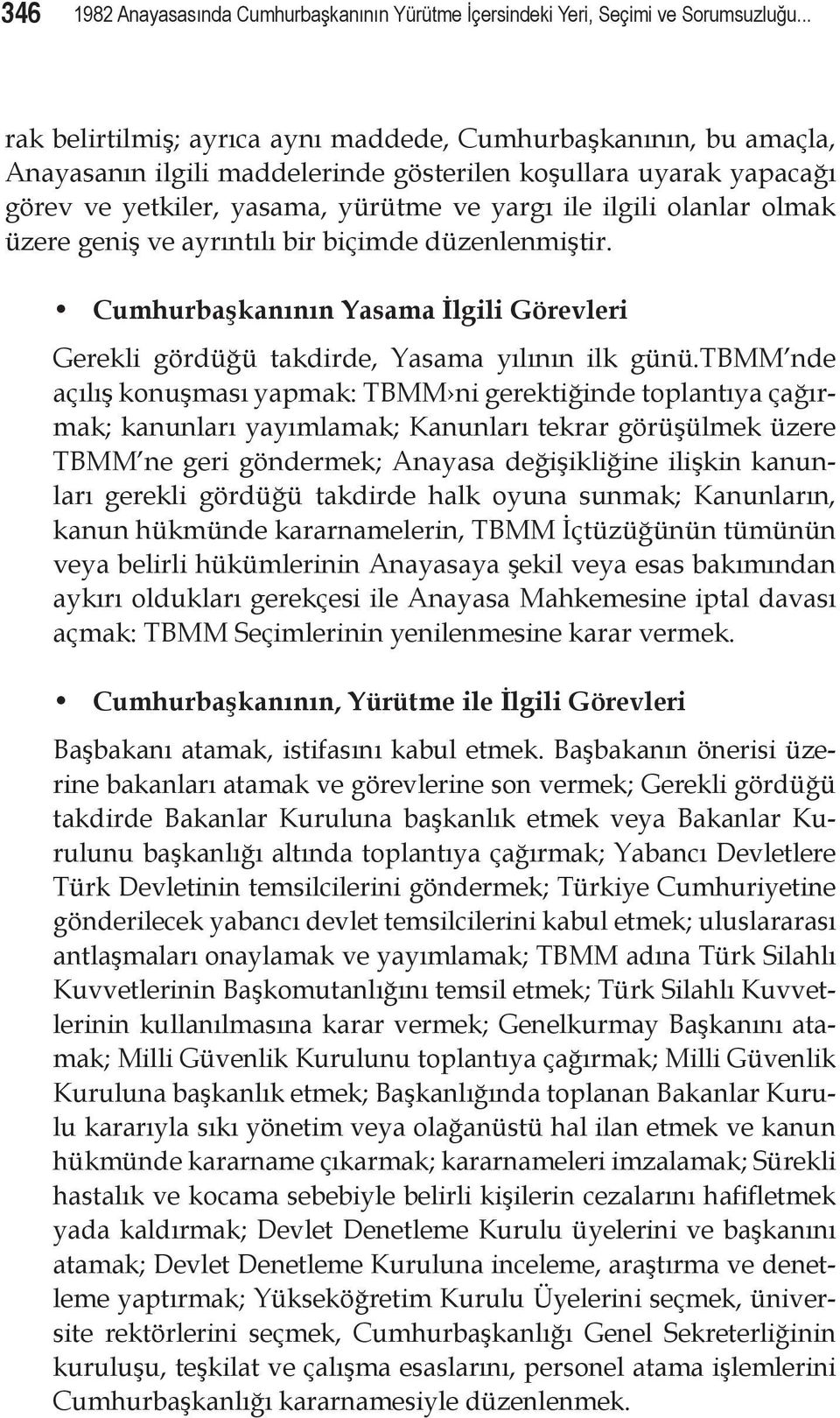 olanlar olmak üzere geniş ve ayrıntılı bir biçimde düzenlenmiştir. Cumhurbaşkanının Yasama İlgili Görevleri Gerekli gördüğü takdirde, Yasama yılının ilk günü.