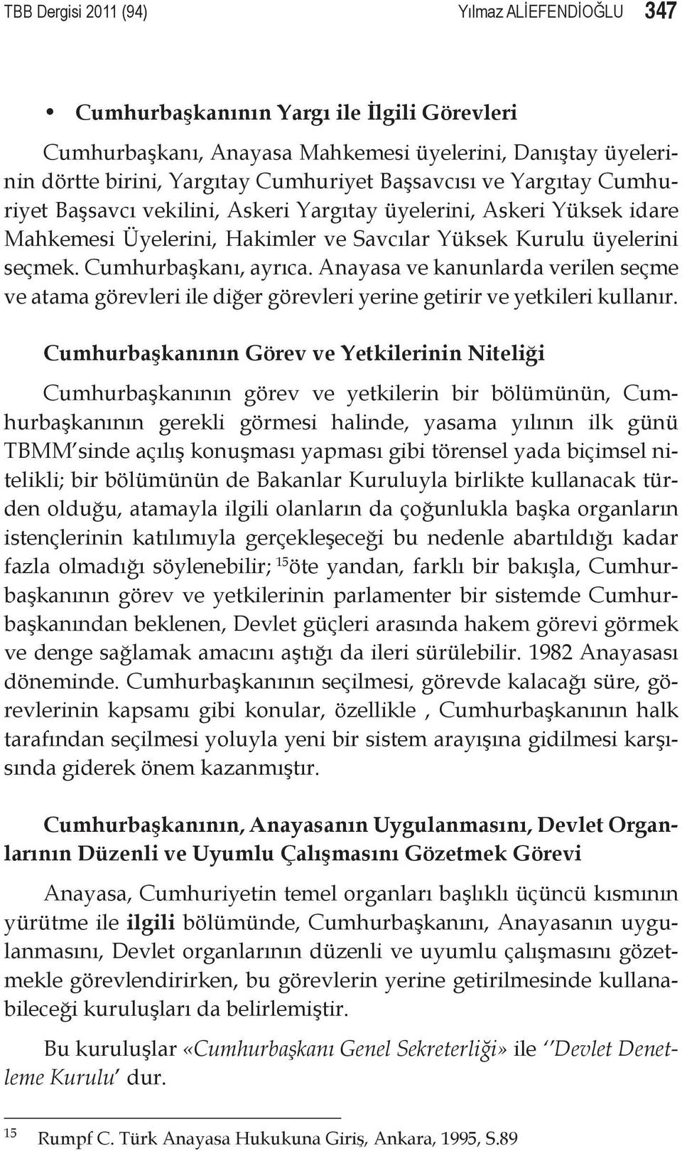 Anayasa ve kanunlarda verilen seçme ve atama görevleri ile diğer görevleri yerine getirir ve yetkileri kullanır.