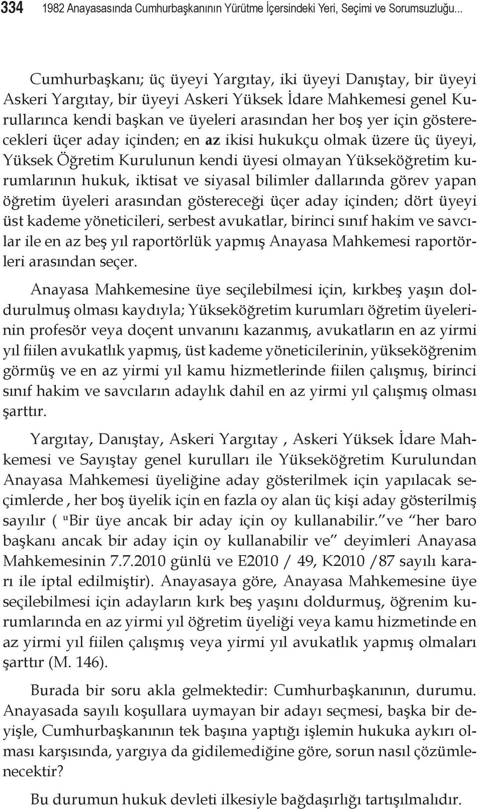 gösterecekleri üçer aday içinden; en az ikisi hukukçu olmak üzere üç üyeyi, Yüksek Öğretim Kurulunun kendi üyesi olmayan Yükseköğretim kurumlarının hukuk, iktisat ve siyasal bilimler dallarında görev