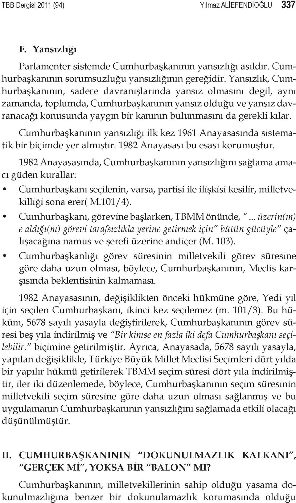 gerekli kılar. Cumhurbaşkanının yansızlığı ilk kez 1961 Anayasasında sistematik bir biçimde yer almıştır. 1982 Anayasası bu esası korumuştur.