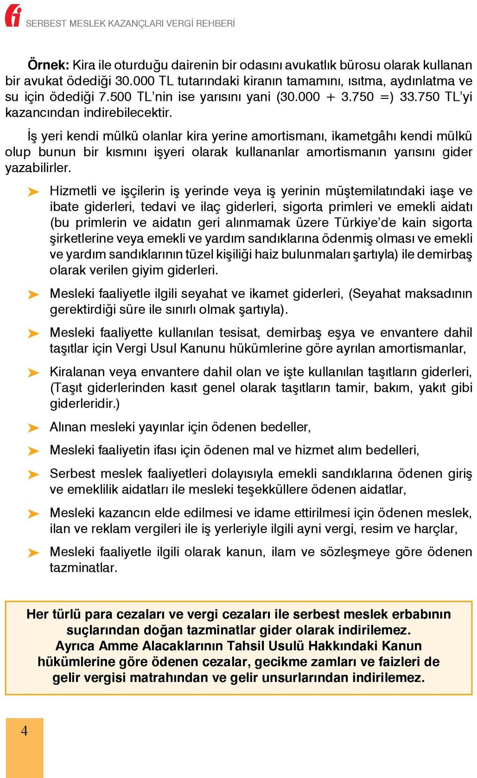 İş yeri kendi mülkü olanlar kira yerine amortismanı, ikametgâhı kendi mülkü olup bunun bir kısmını işyeri olarak kullananlar amortismanın yarısını gider yazabilirler.