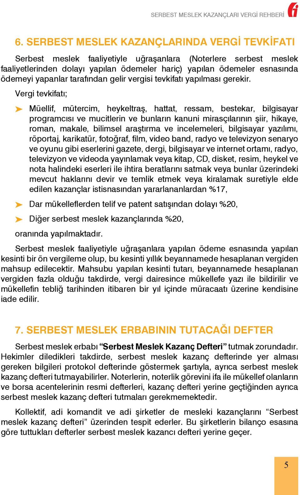 Vergi tevkifatı; ³³ Müellif, mütercim, heykeltraş, hattat, ressam, bestekar, bilgisayar programcısı ve mucitlerin ve bunların kanuni mirasçılarının şiir, hikaye, roman, makale, bilimsel araştırma ve