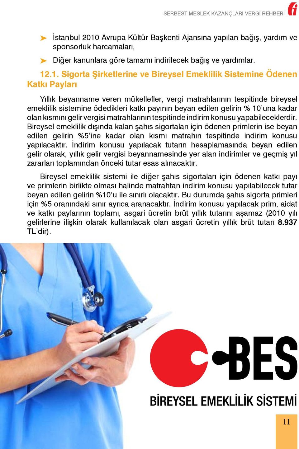 .1. Sigorta Şirketlerine ve Bireysel Emeklilik Sistemine Ödenen Katkı Payları Yıllık beyanname veren mükellefler, vergi matrahlarının tespitinde bireysel emeklilik sistemine ödedikleri katkı payının