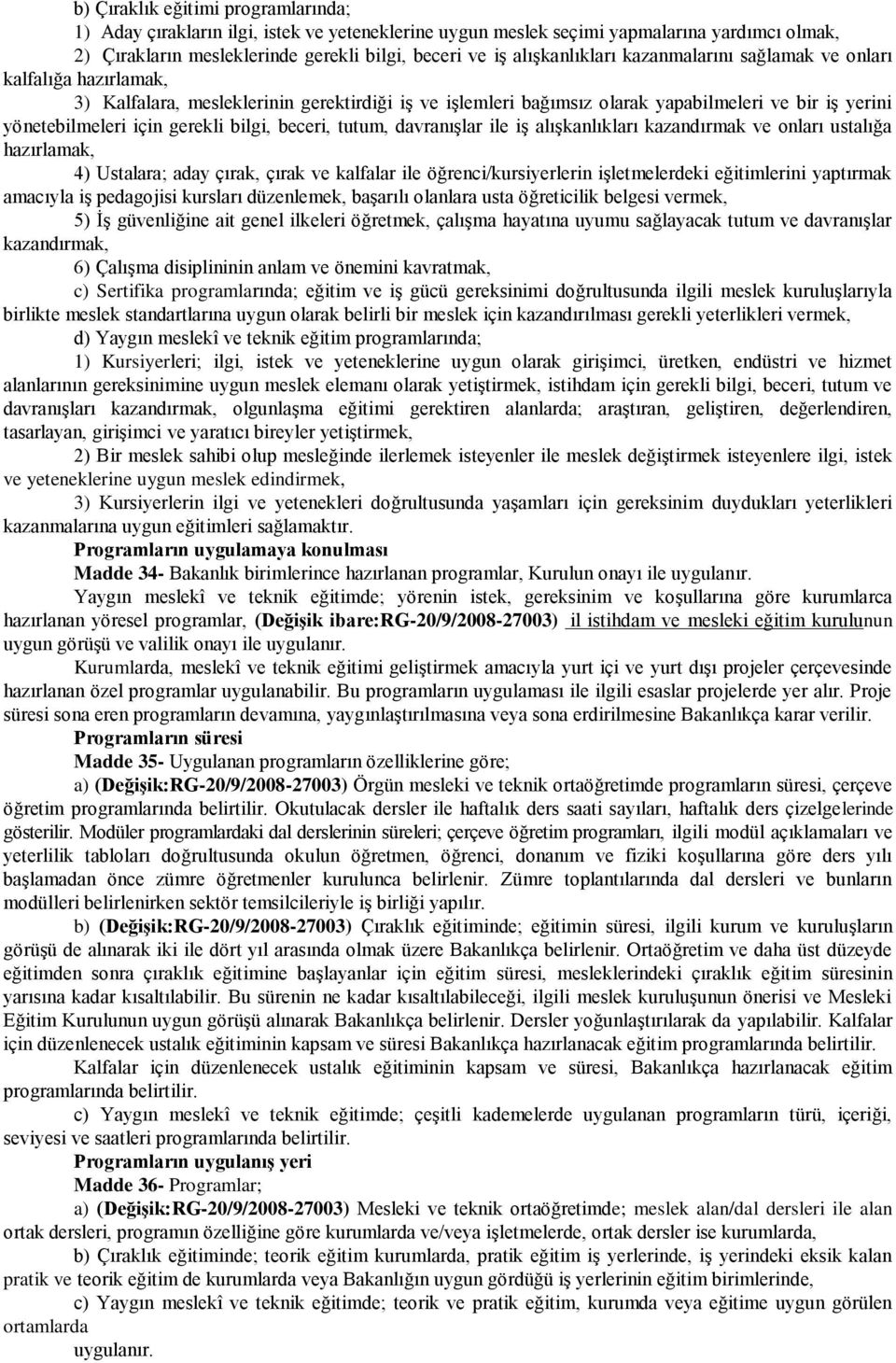 gerekli bilgi, beceri, tutum, davranışlar ile iş alışkanlıkları kazandırmak ve onları ustalığa hazırlamak, 4) Ustalara; aday çırak, çırak ve kalfalar ile öğrenci/kursiyerlerin işletmelerdeki