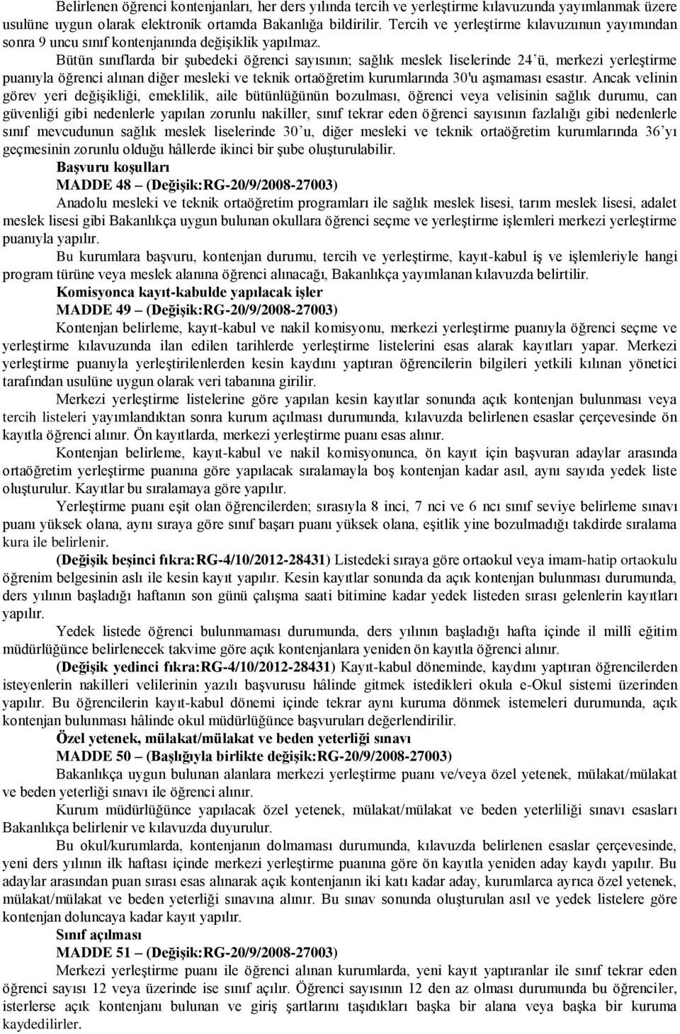 Bütün sınıflarda bir şubedeki öğrenci sayısının; sağlık meslek liselerinde 24 ü, merkezi yerleştirme puanıyla öğrenci alınan diğer mesleki ve teknik ortaöğretim kurumlarında 30'u aşmaması esastır.