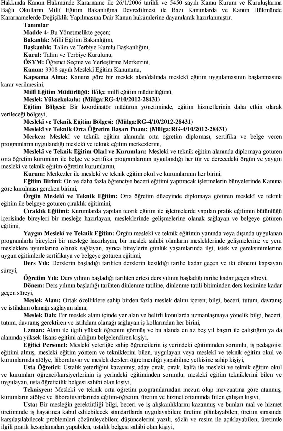 Tanımlar Madde 4- Bu Yönetmelikte geçen; Bakanlık: Millî Eğitim Bakanlığını, Başkanlık: Talim ve Terbiye Kurulu Başkanlığını, Kurul: Talim ve Terbiye Kurulunu, ÖSYM: Öğrenci Seçme ve Yerleştirme