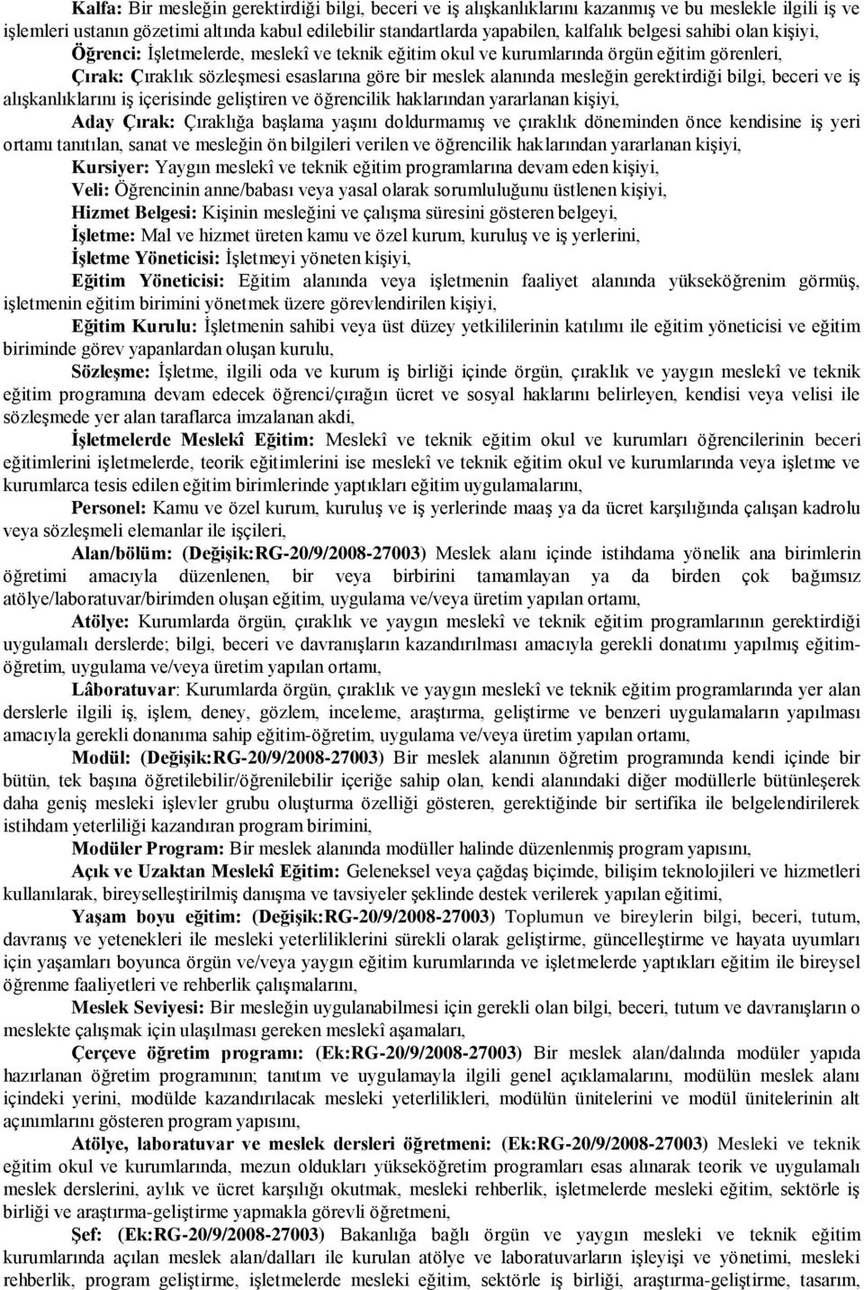 gerektirdiği bilgi, beceri ve iş alışkanlıklarını iş içerisinde geliştiren ve öğrencilik haklarından yararlanan kişiyi, Aday Çırak: Çıraklığa başlama yaşını doldurmamış ve çıraklık döneminden önce