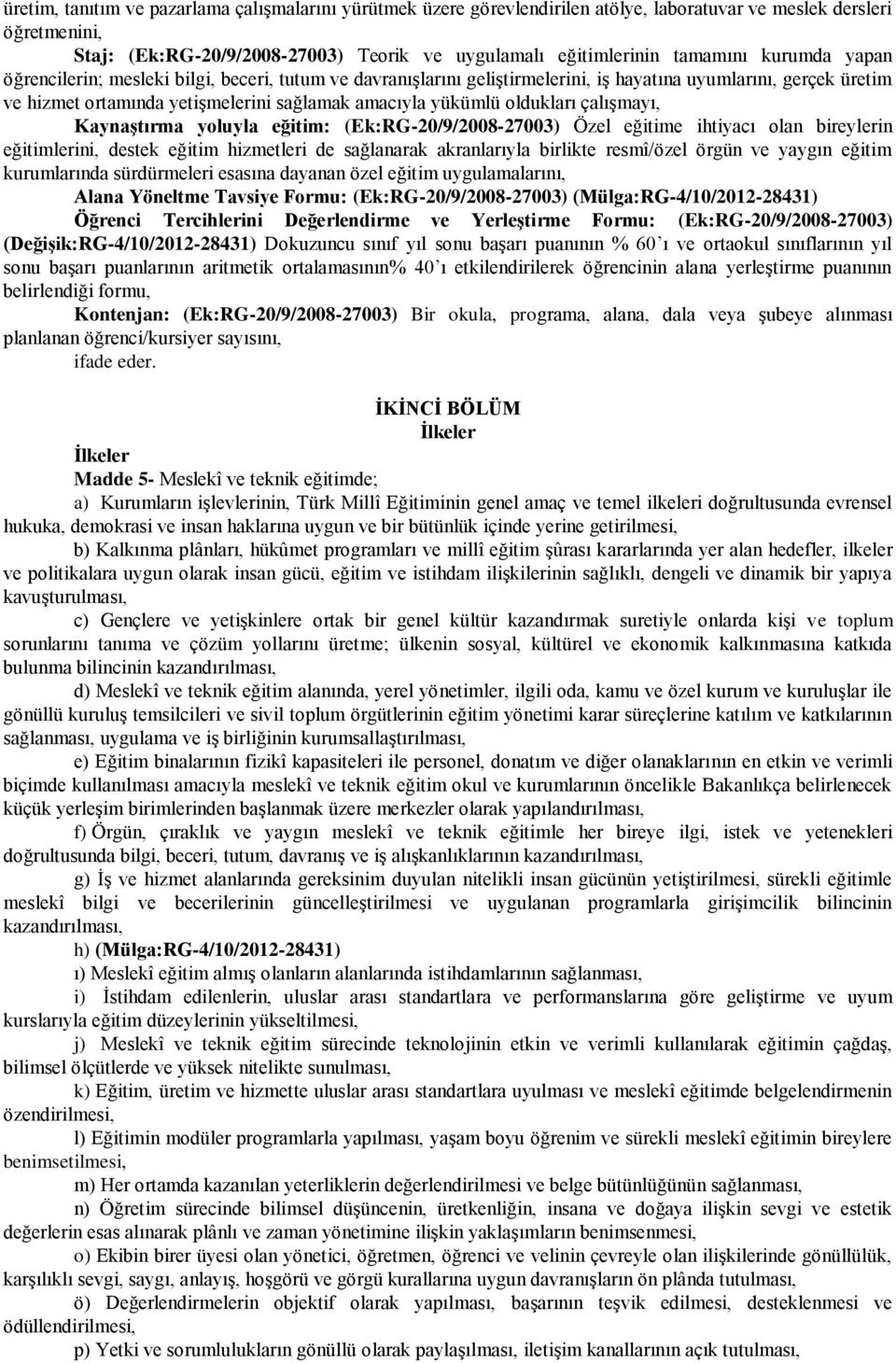 oldukları çalışmayı, Kaynaştırma yoluyla eğitim: (Ek:RG-20/9/2008-27003) Özel eğitime ihtiyacı olan bireylerin eğitimlerini, destek eğitim hizmetleri de sağlanarak akranlarıyla birlikte resmî/özel