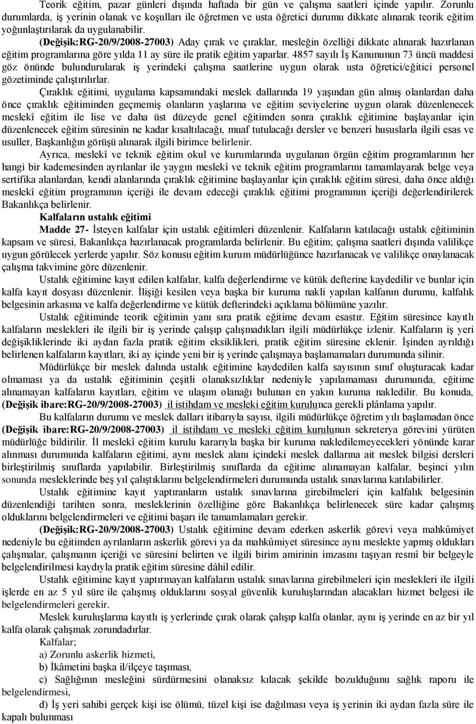 (Değişik:RG-20/9/2008-27003) Aday çırak ve çıraklar, mesleğin özelliği dikkate alınarak hazırlanan eğitim programlarına göre yılda 11 ay süre ile pratik eğitim yaparlar.