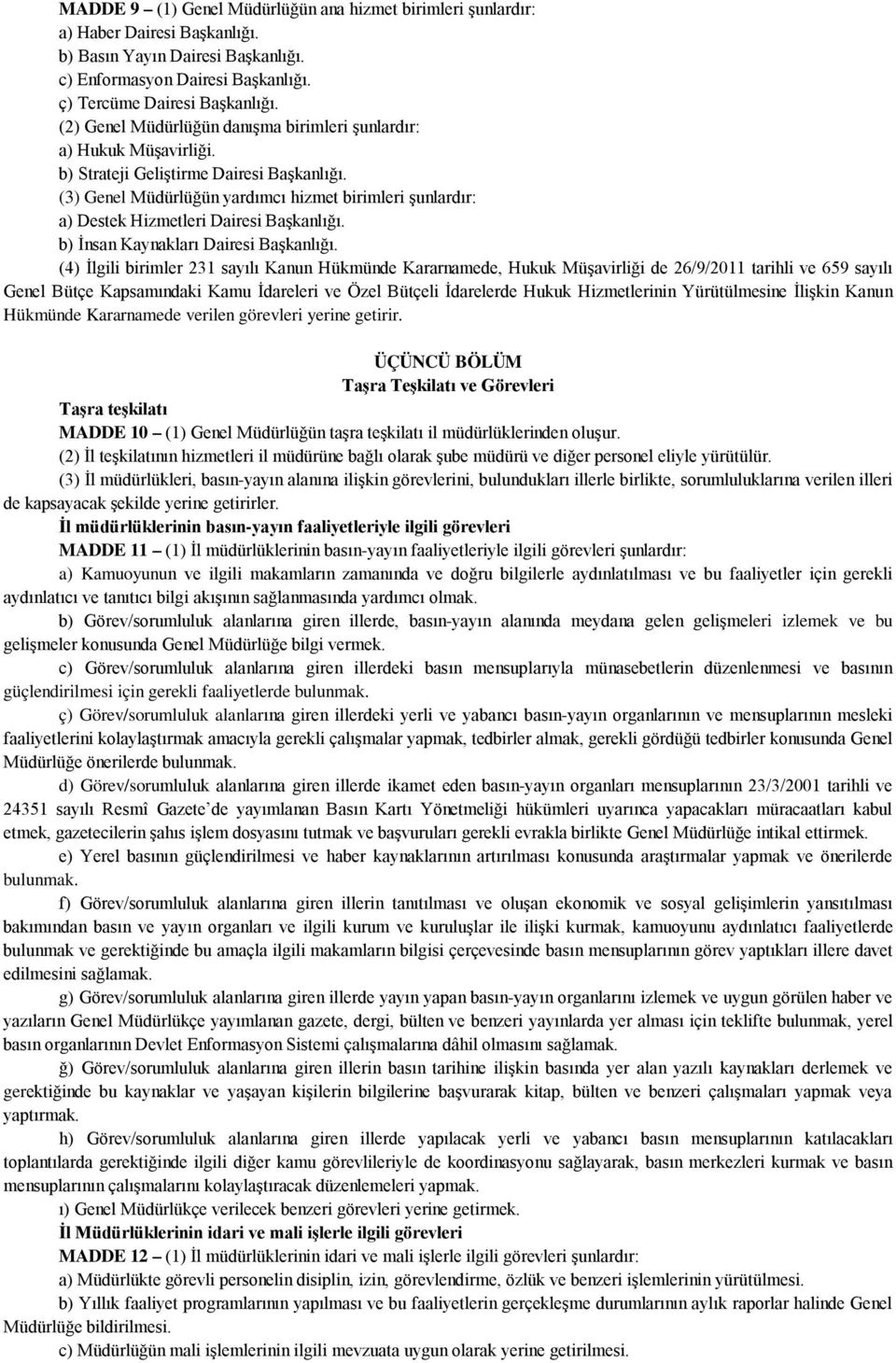 (3) Genel Müdürlüğün yardımcı hizmet birimleri şunlardır: a) Destek Hizmetleri Dairesi Başkanlığı. b) İnsan Kaynakları Dairesi Başkanlığı.