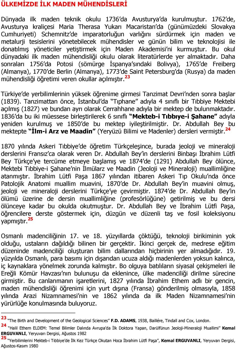 mühendisler ve günün bilim ve teknolojisi ile donatılmış yöneticiler yetiştirmek için Maden Akademisi ni kurmuştur. Bu okul dünyadaki ilk maden mühendisliği okulu olarak literatürlerde yer almaktadır.