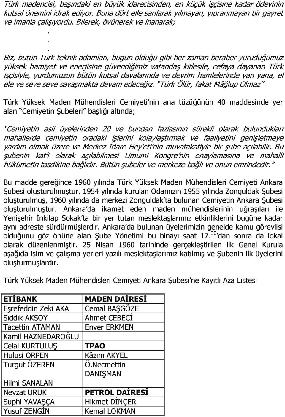 .. Biz, bütün Türk teknik adamları, bugün olduğu gibi her zaman beraber yürüdüğümüz yüksek hamiyet ve enerjisine güvendiğimiz vatandaş kitlesile, cefaya dayanan Türk işçisiyle, yurdumuzun bütün