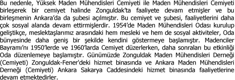 1954 de Maden Mühendisleri Odası kurulup geliştikçe, meslektaşlarımız arasındaki hem mesleki ve hem de sosyal aktiviteler, Oda bünyesinde daha geniş bir şekilde kendini göstermeye başlamıştır.