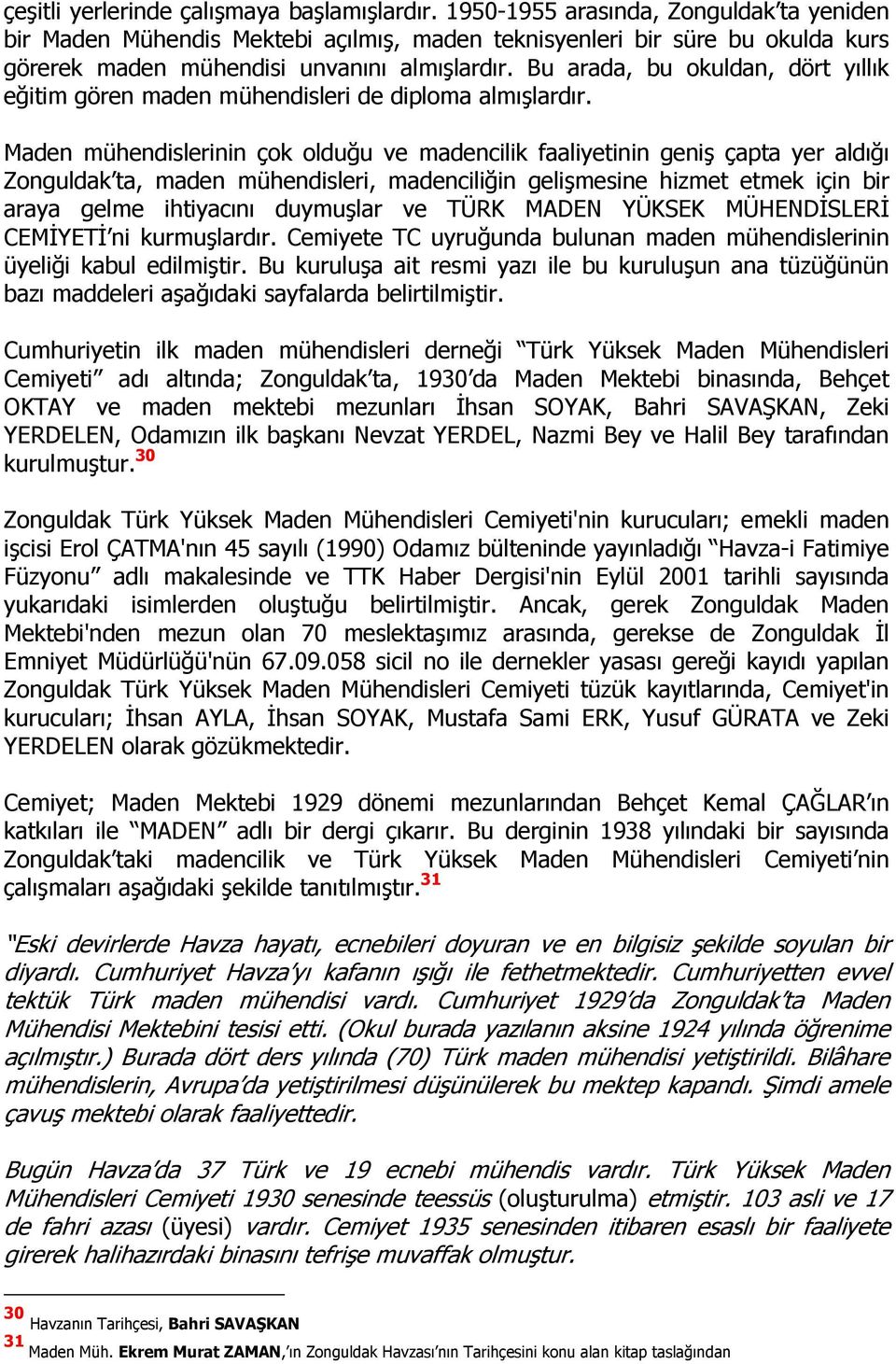 Bu arada, bu okuldan, dört yıllık eğitim gören maden mühendisleri de diploma almışlardır.