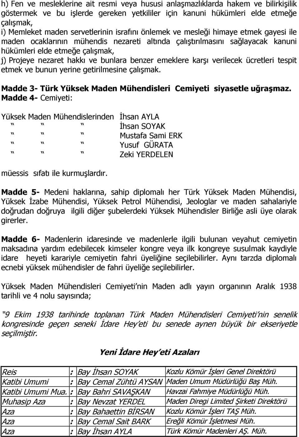 hakkı ve bunlara benzer emeklere karşı verilecek ücretleri tespit etmek ve bunun yerine getirilmesine çalışmak. Madde 3- Türk Yüksek Maden Mühendisleri Cemiyeti siyasetle uğraşmaz.